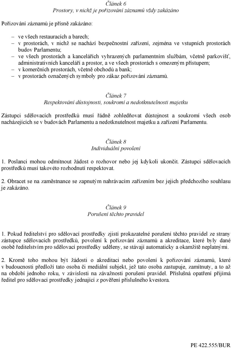 přístupem; v komerčních prostorách, včetně obchodů a bank; v prostorách označených symboly pro zákaz pořizování záznamů.