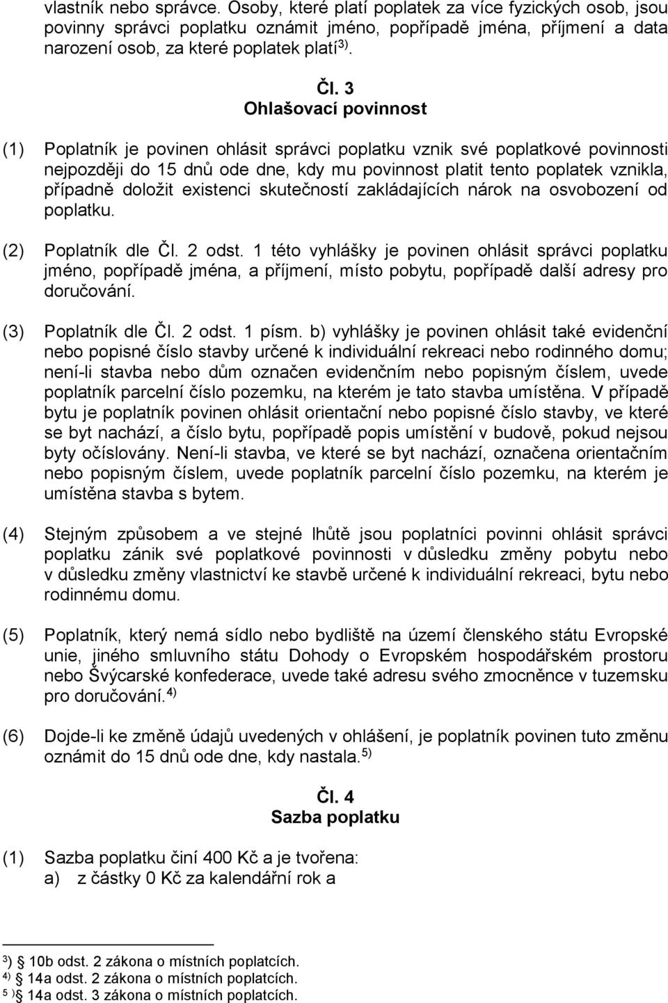 existenci skutečností zakládajících nárok na osvobození od poplatku. (2) Poplatník dle Čl. 2 odst.