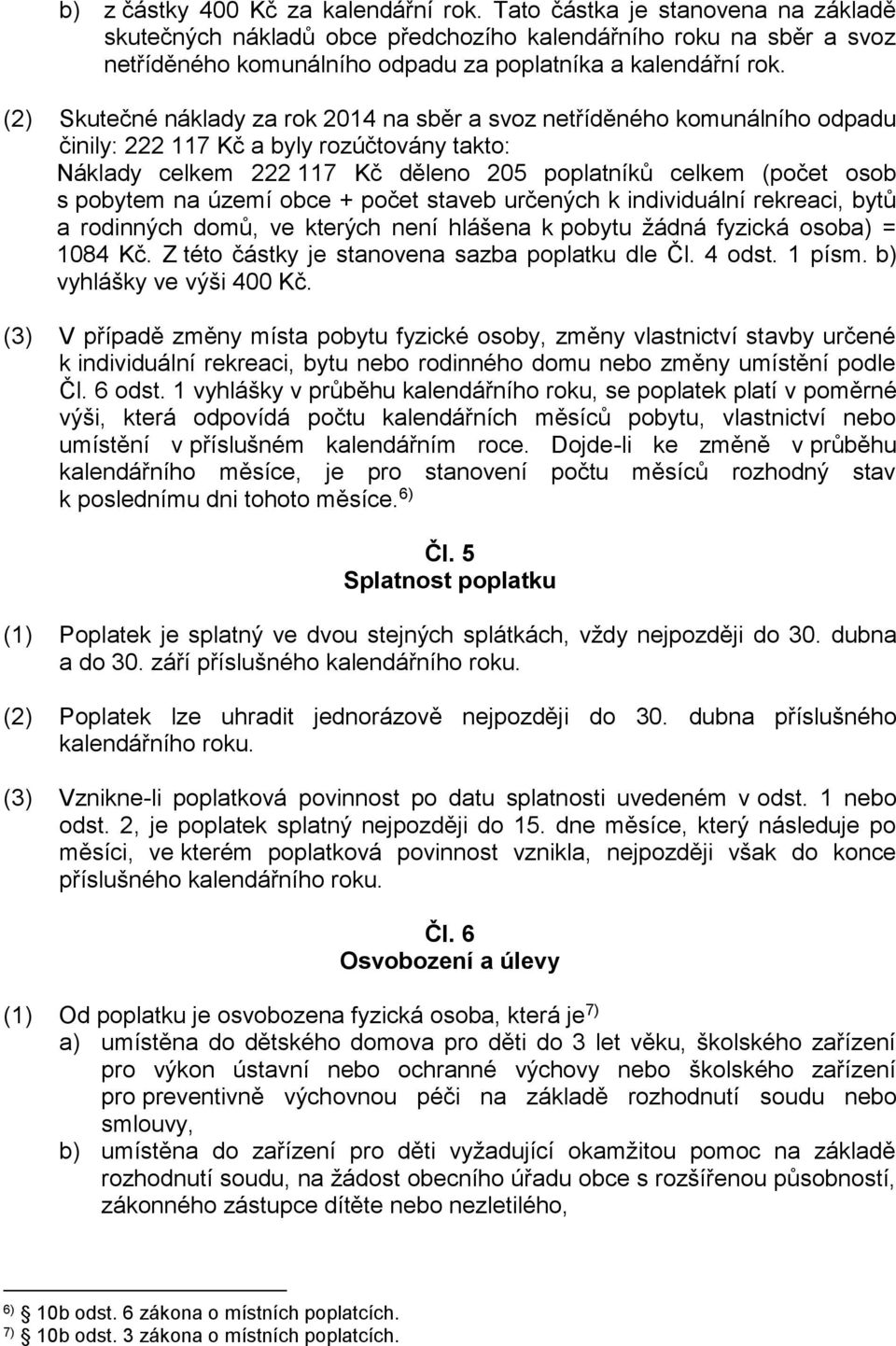 (2) Skutečné náklady za rok 2014 na sběr a svoz netříděného komunálního odpadu činily: 222 117 Kč a byly rozúčtovány takto: Náklady celkem 222 117 Kč děleno 205 poplatníků celkem (počet osob s