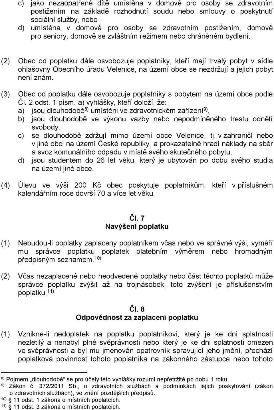 (2) Obec od poplatku dále osvobozuje poplatníky, kteří mají trvalý pobyt v sídle ohlašovny Obecního úřadu Velenice, na území obce se nezdržují a jejich pobyt není znám.