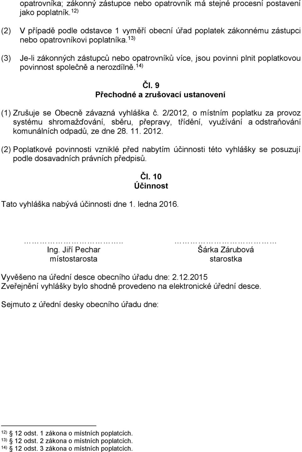 13) (3) Je-li zákonných zástupců nebo opatrovníků více, jsou povinni plnit poplatkovou povinnost společně a nerozdílně. 14) Čl.