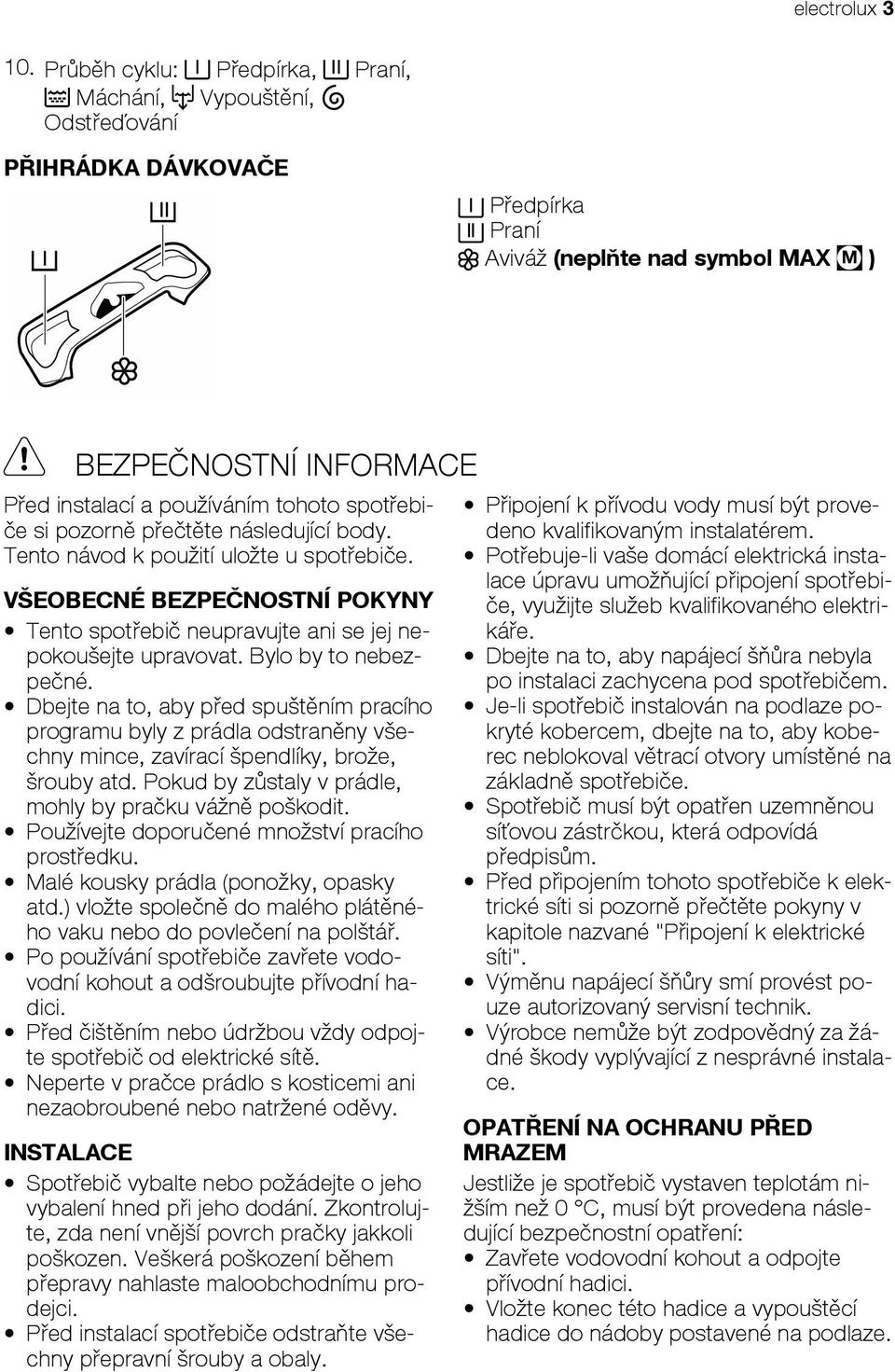 ebi- e si pozorn p e t te následující body. Tento návod k použití uložte u spot ebi e. VŠEOBECNÉ BEZPE NOSTNÍ POKYNY Tento spot ebi neupravujte ani se jej nepokoušejte upravovat.