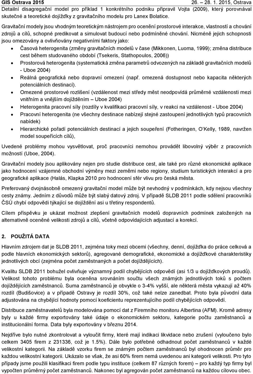 Ncméně jejch schopnost jsou omezovány a ovlvňovány negatvním faktory jako: Časová heterogenta (změny gravtačních modelů v čase (Mkkonen, Luoma, 999); změna dstrbuce cest během studovaného období