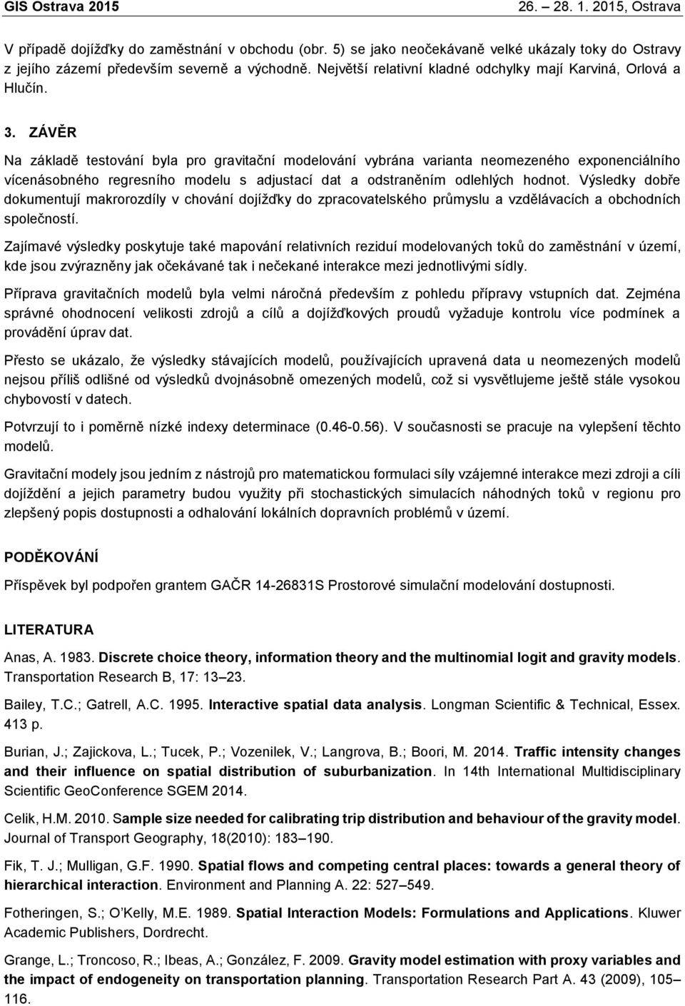 . ZÁVĚR Na základě testování byla pro gravtační modelování vybrána varanta neomezeného exponencálního vícenásobného regresního modelu s adjustací dat a odstraněním odlehlých hodnot.