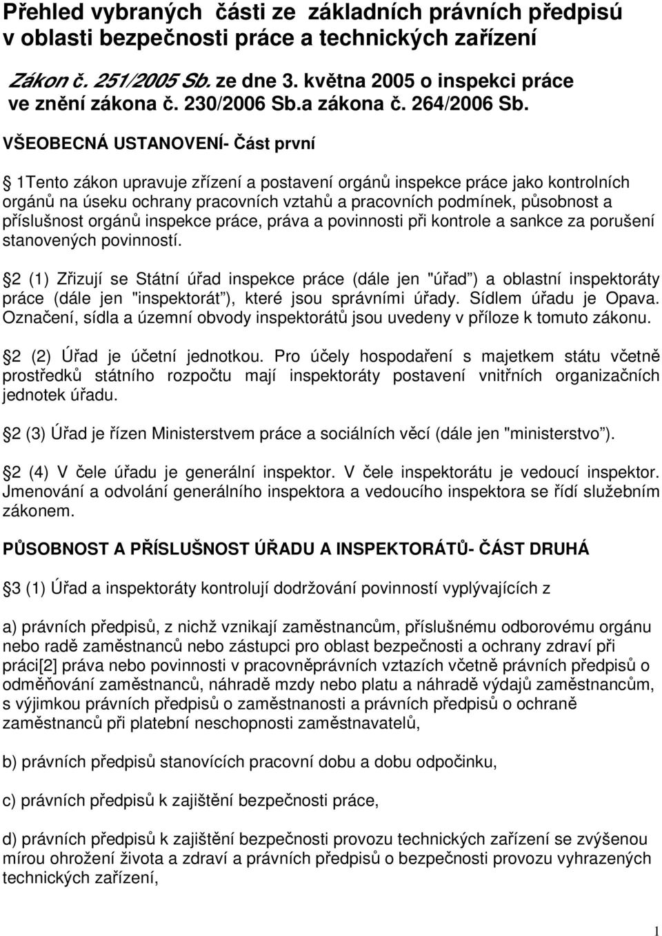 VŠEOBECNÁ USTANOVENÍ- Část první 1Tento zákon upravuje zřízení a postavení orgánů inspekce práce jako kontrolních orgánů na úseku ochrany pracovních vztahů a pracovních podmínek, působnost a