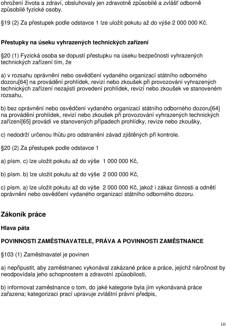 vydaného organizací státního odborného dozoru[64] na provádění prohlídek, revizí nebo zkoušek při provozování vyhrazených technických zařízení nezajistí provedení prohlídek, revizí nebo zkoušek ve