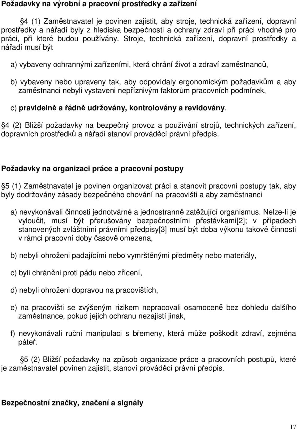 Stroje, technická zařízení, dopravní prostředky a nářadí musí být a) vybaveny ochrannými zařízeními, která chrání život a zdraví zaměstnanců, b) vybaveny nebo upraveny tak, aby odpovídaly