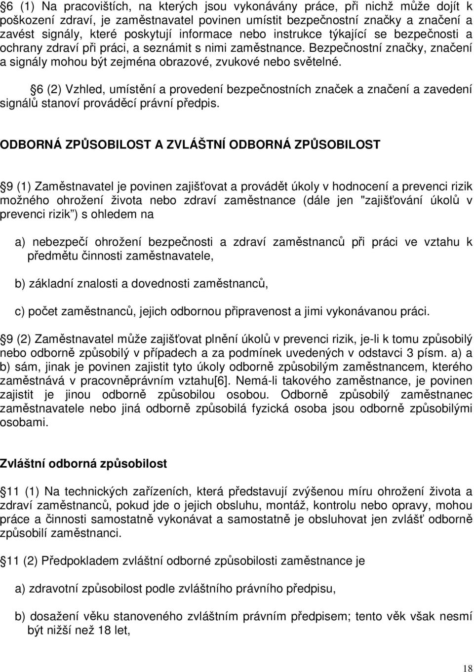 6 (2) Vzhled, umístění a provedení bezpečnostních značek a značení a zavedení signálů stanoví prováděcí právní předpis.