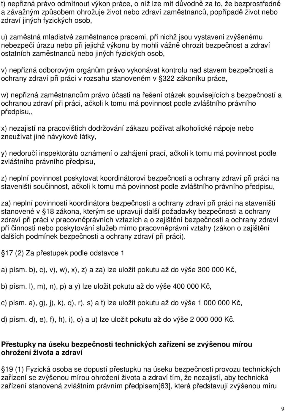 fyzických osob, v) nepřizná odborovým orgánům právo vykonávat kontrolu nad stavem bezpečnosti a ochrany zdraví při práci v rozsahu stanoveném v 322 zákoníku práce, w) nepřizná zaměstnancům právo