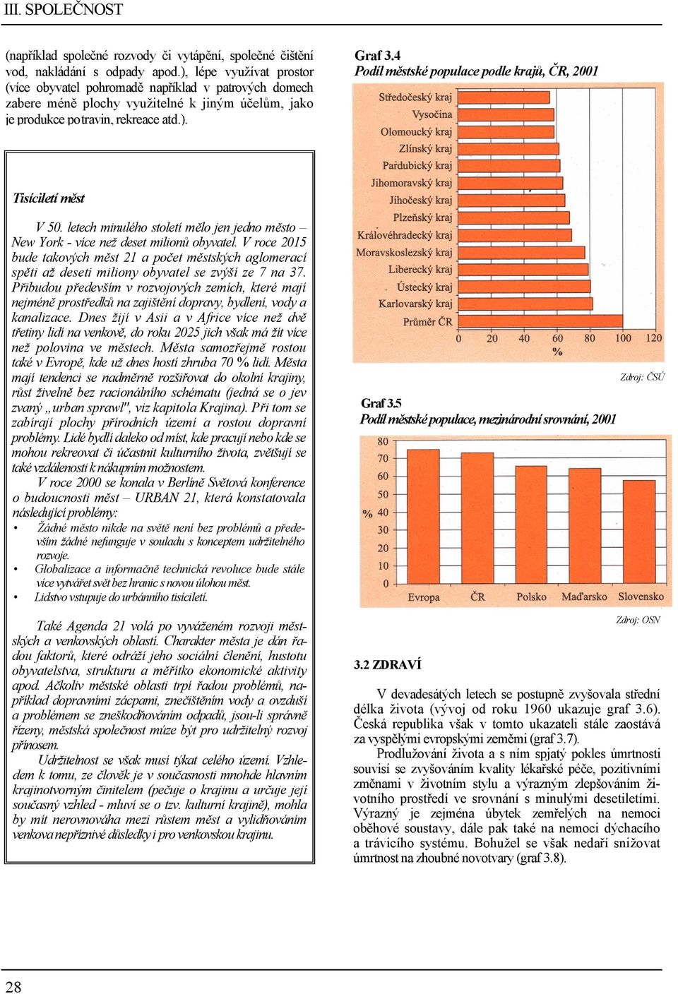 4 Podíl městské populace podle krajů, ČR, 2001 Tisíciletí měst V 50. letech minulého století mělo jen jedno město New York - více než deset milionů obyvatel.