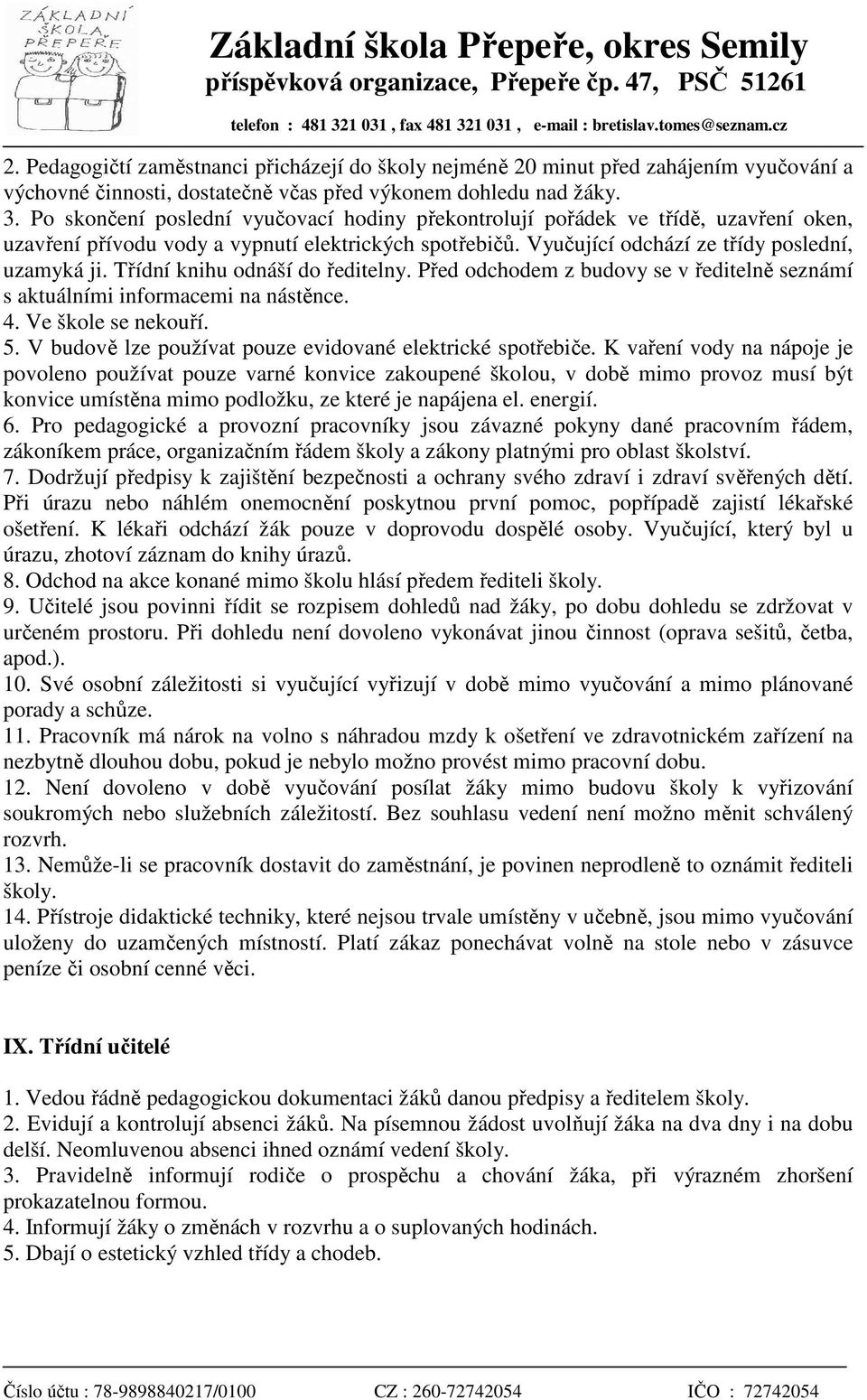 Třídní knihu odnáší do ředitelny. Před odchodem z budovy se v ředitelně seznámí s aktuálními informacemi na nástěnce. 4. Ve škole se nekouří. 5.