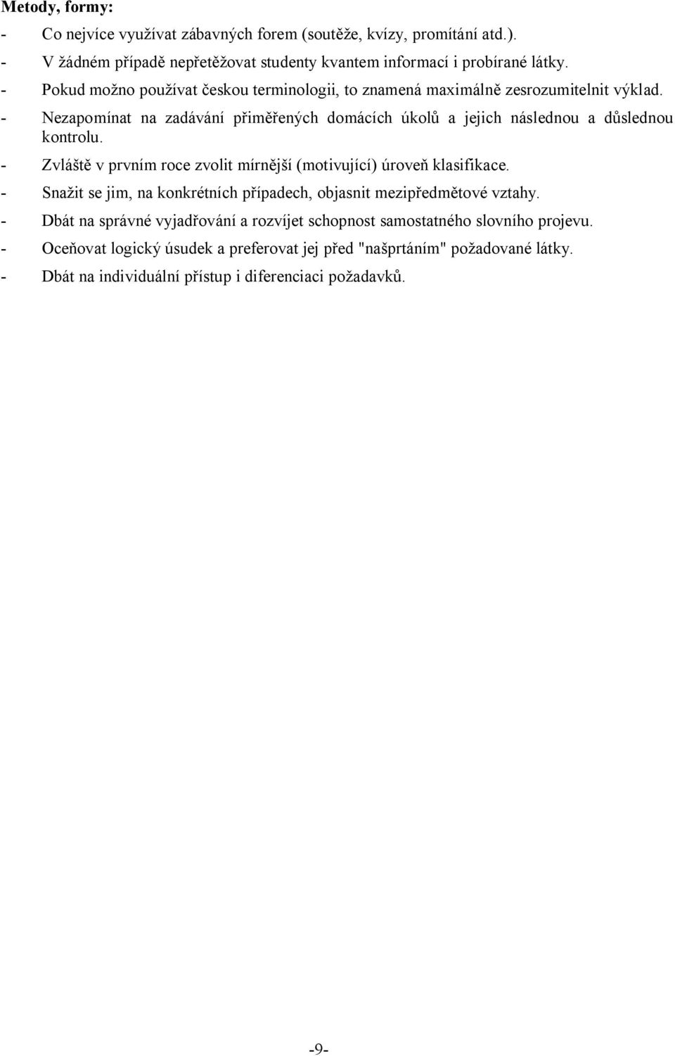 - Nezapomínat na zadávání p im ených domácích úkol a jejich následnou a d slednou kontrolu. - Zvlá v prvním roce zvolit mírn í (motivující) úrove klasifikace.