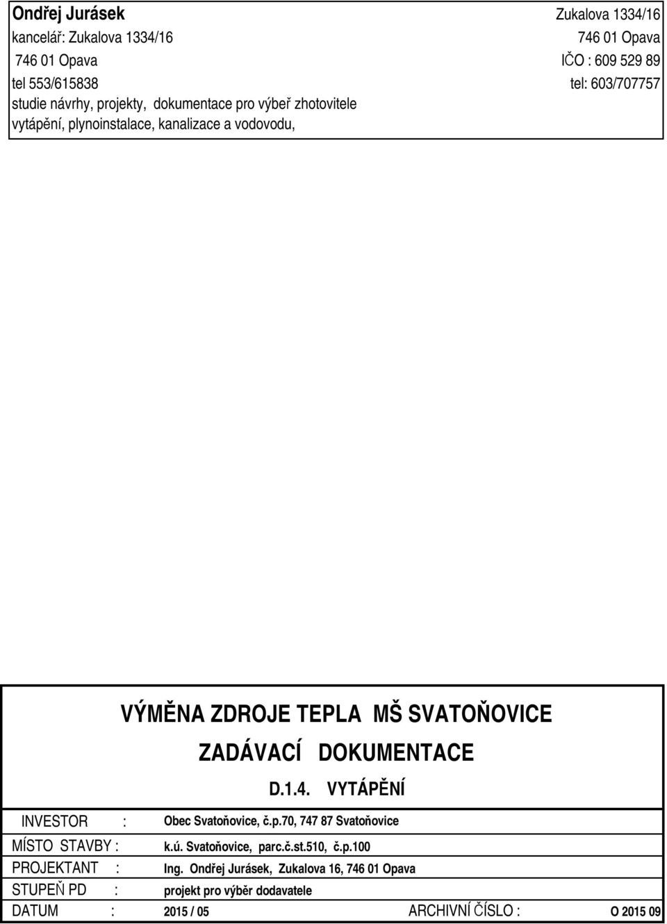 SVATOŇOVICE ZADÁVACÍ DOKUMENTACE D.1.4. VYTÁPĚNÍ Obec Svatoňovice, č.p.70, 747 87 Svatoňovice MÍSTO STAVBY : k.ú. Svatoňovice, parc.č.st.