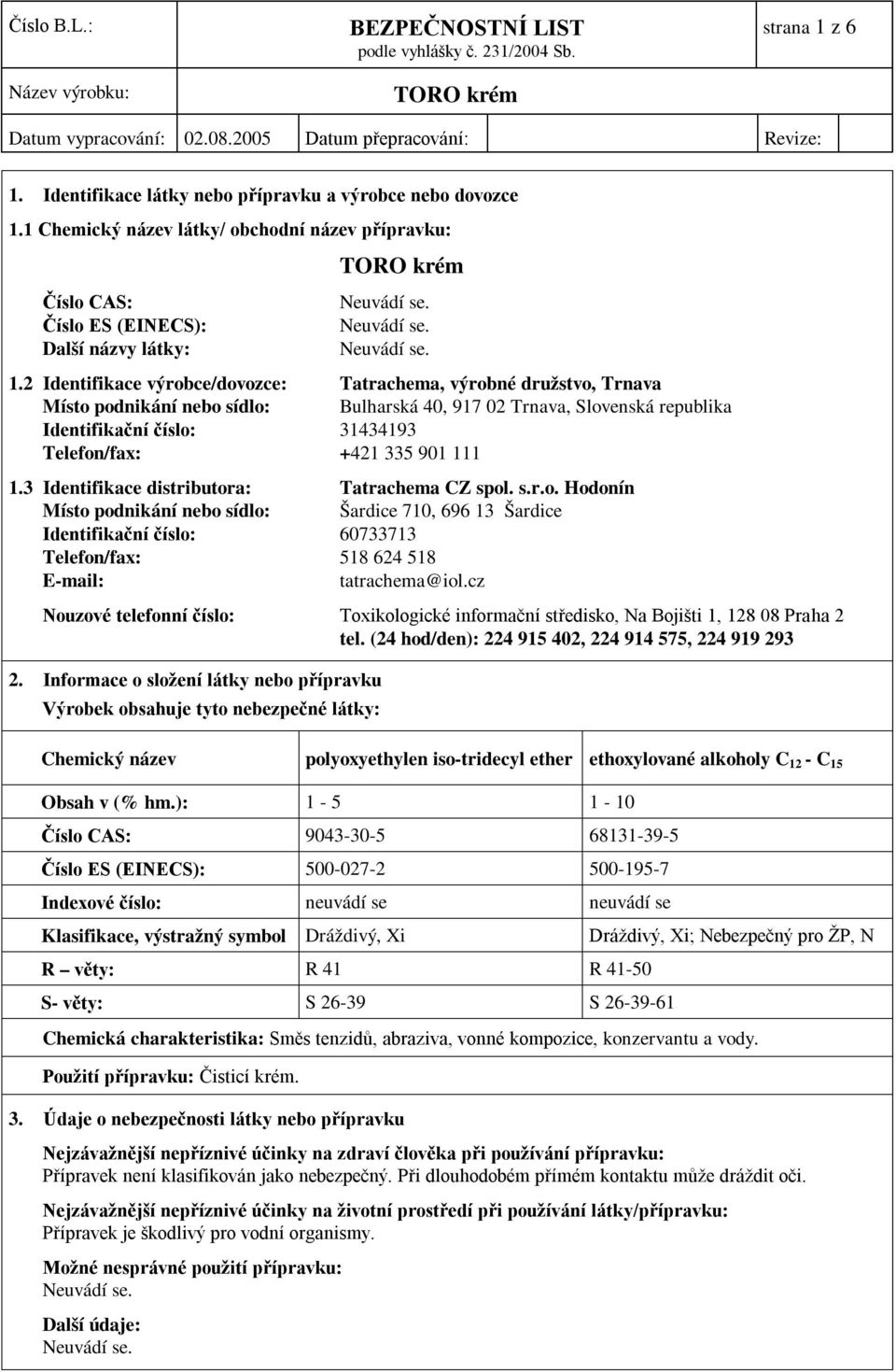 901 111 1.3 Identifikace distributora: Tatrachema CZ spol. s.r.o. Hodonín Místo podnikání nebo sídlo: Šardice 710, 696 13 Šardice Identifikační číslo: 60733713 Telefon/fax: 518 624 518 E-mail: tatrachema@iol.