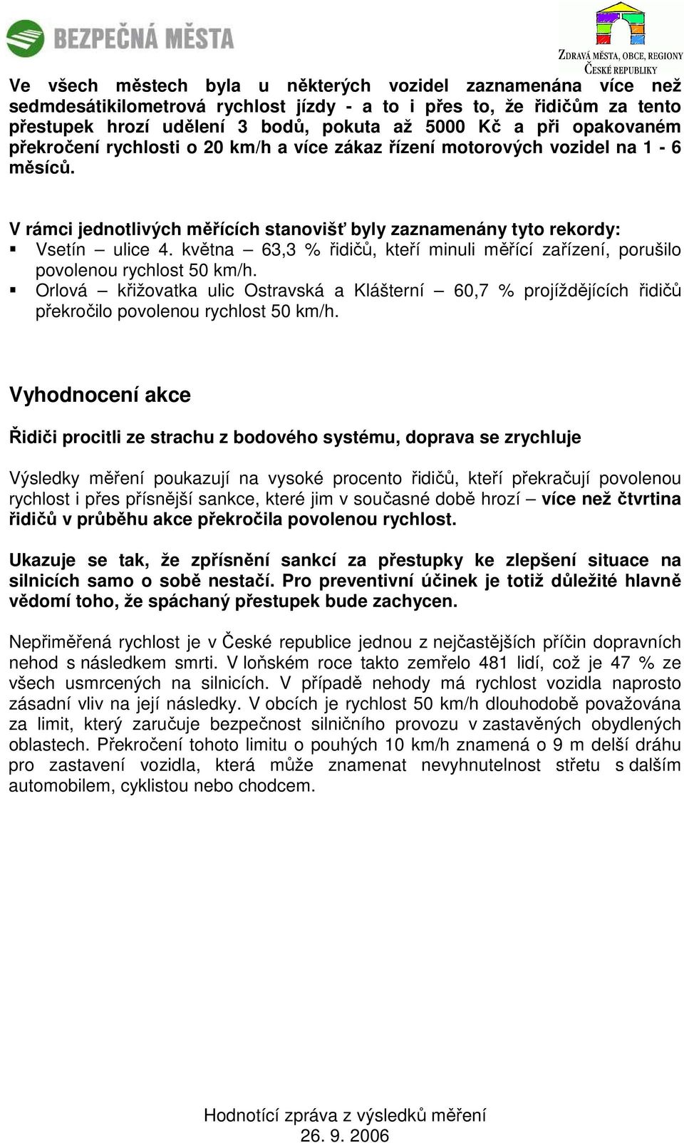 května 63,3 % řidičů, kteří minuli měřící zařízení, porušilo povolenou rychlost 50 km/h.