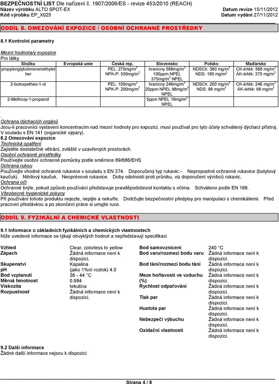 propylenglykolmonomethylet her 2-butoxyethan-1-ol PEL: 100mg/m 3 hranicny 246mg/m 3 NPK-P: 200mg/m 3 20ppm NPEL 98mg/m 3 NPEL 2-Methoxy-1-propanol 5ppm NPEL 19mg/m 3 NPEL NDSCh: 200 mg/m 3 CK-érték: