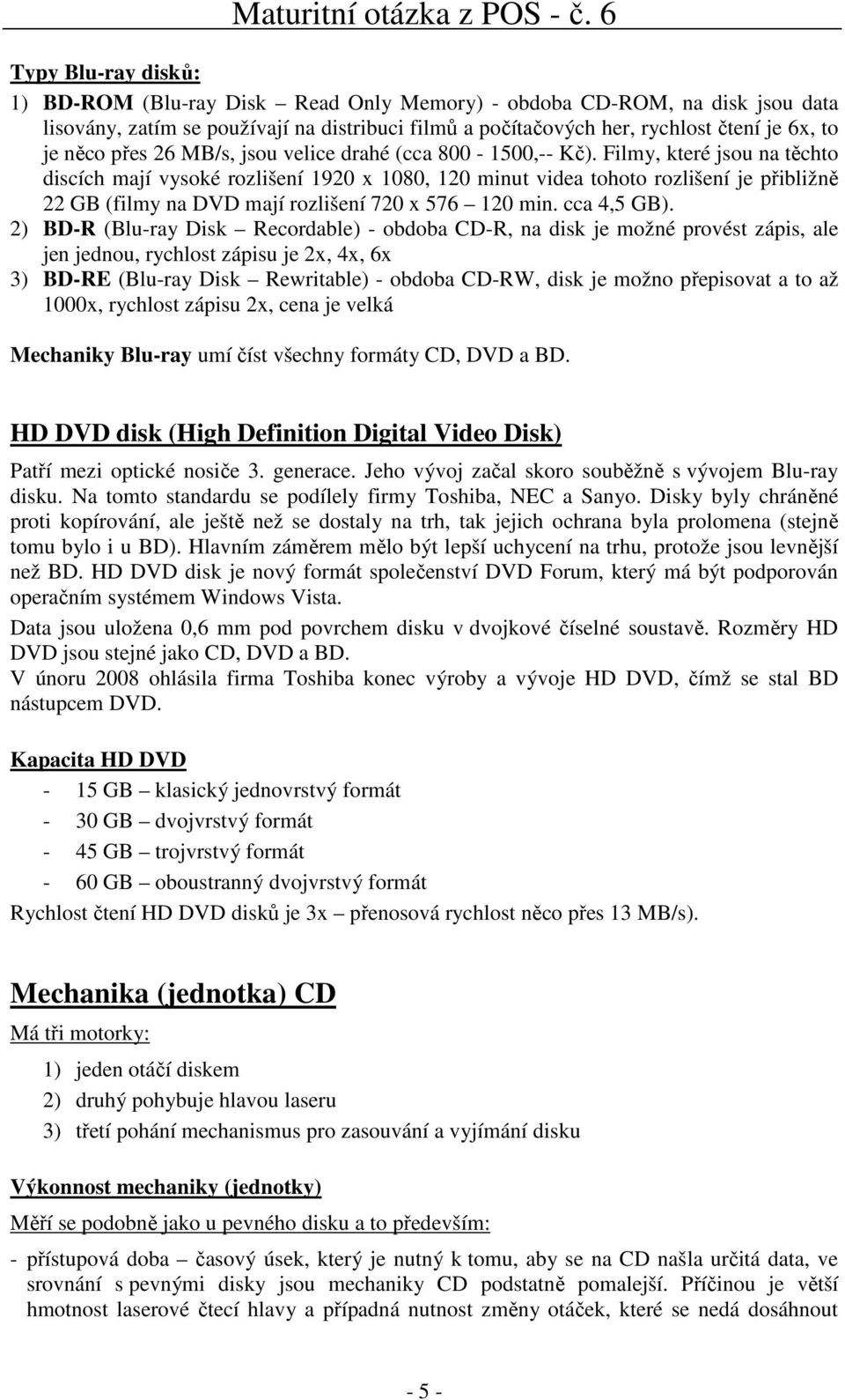 Filmy, které jsou na těchto discích mají vysoké rozlišení 1920 x 1080, 120 minut videa tohoto rozlišení je přibližně 22 GB (filmy na DVD mají rozlišení 720 x 576 120 min. cca 4,5 GB).