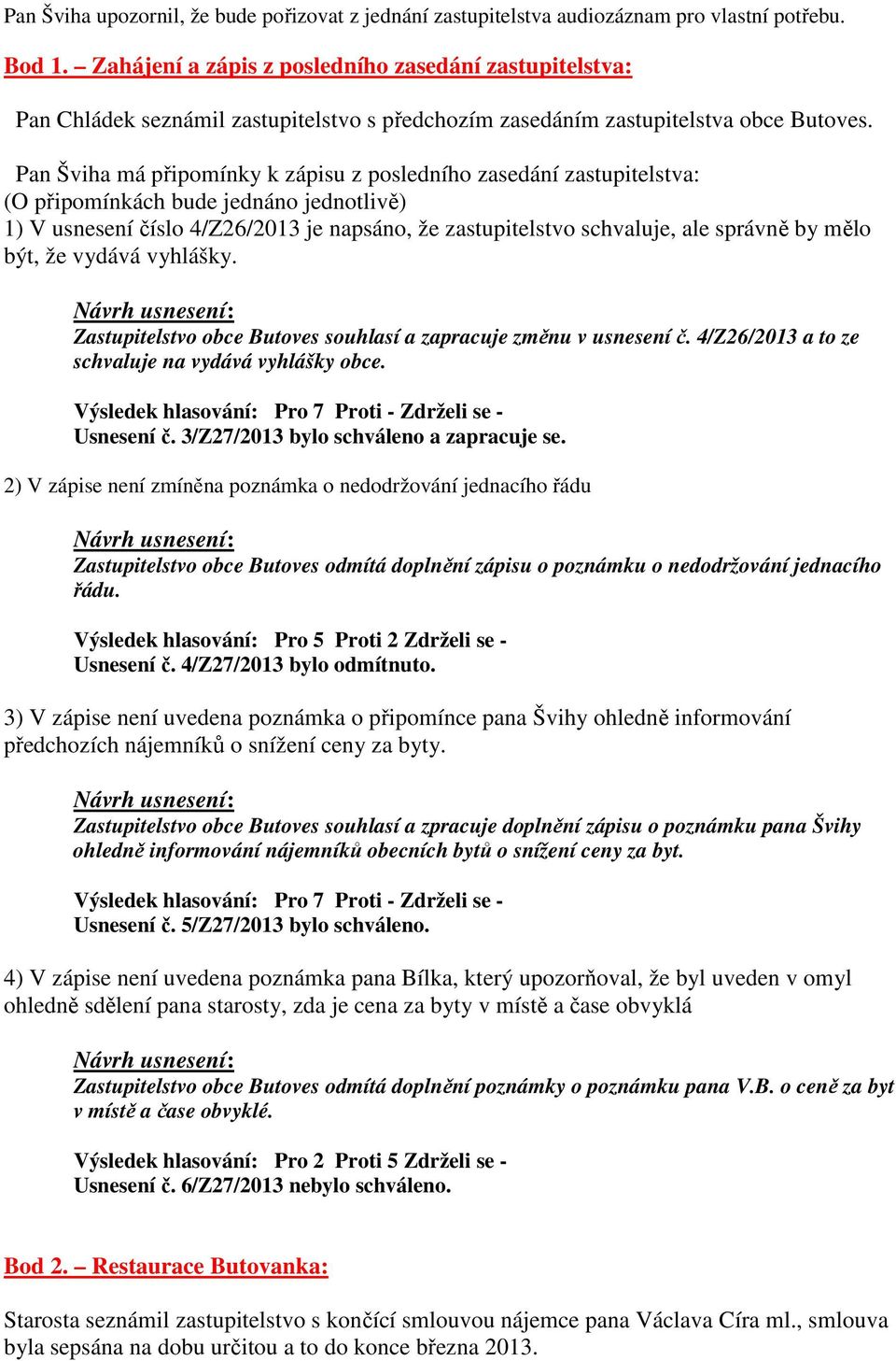 Pan Šviha má připomínky k zápisu z posledního zasedání zastupitelstva: (O připomínkách bude jednáno jednotlivě) 1) V usnesení číslo 4/Z26/2013 je napsáno, že zastupitelstvo schvaluje, ale správně by