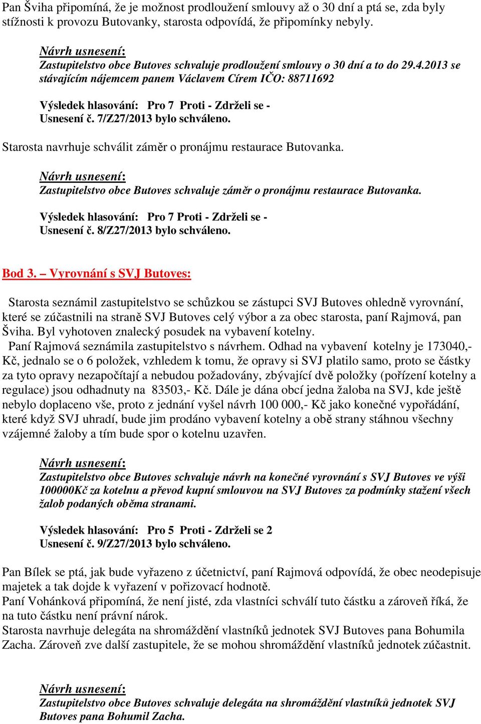 Starosta navrhuje schválit záměr o pronájmu restaurace Butovanka. Zastupitelstvo obce Butoves schvaluje záměr o pronájmu restaurace Butovanka. Usnesení č. 8/Z27/2013 bylo schváleno. Bod 3.