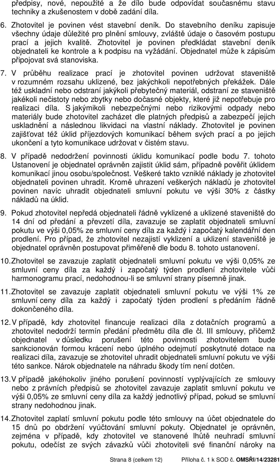 Zhotovitel je povinen předkládat stavební deník objednateli ke kontrole a k podpisu na vyžádání. Objednatel může k zápisům připojovat svá stanoviska. 7.