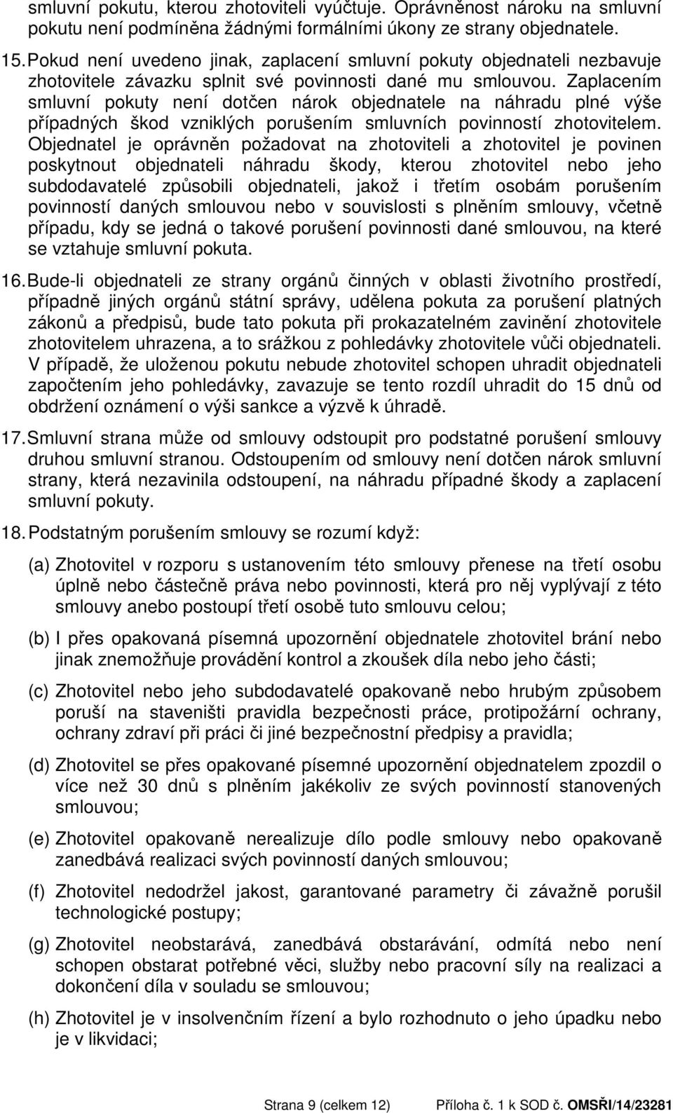 Zaplacením smluvní pokuty není dotčen nárok objednatele na náhradu plné výše případných škod vzniklých porušením smluvních povinností zhotovitelem.