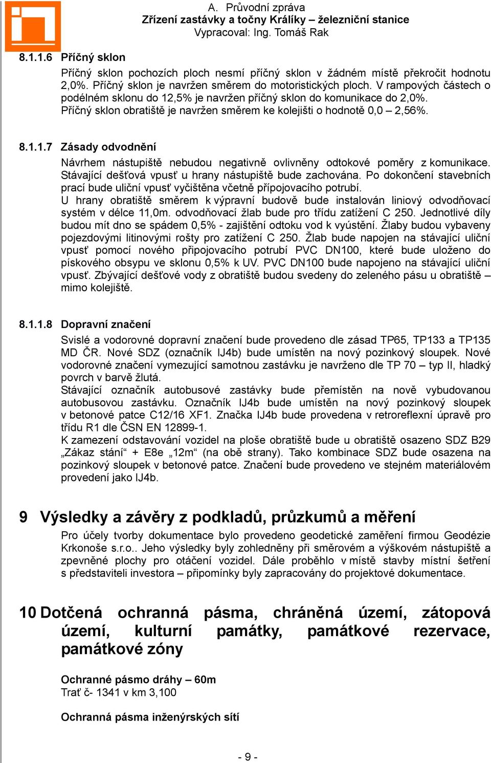 Stávající dešťová vpusť u hrany nástupiště bude zachována. Po dokončení stavebních prací bude uliční vpusť vyčištěna včetně přípojovacího potrubí.