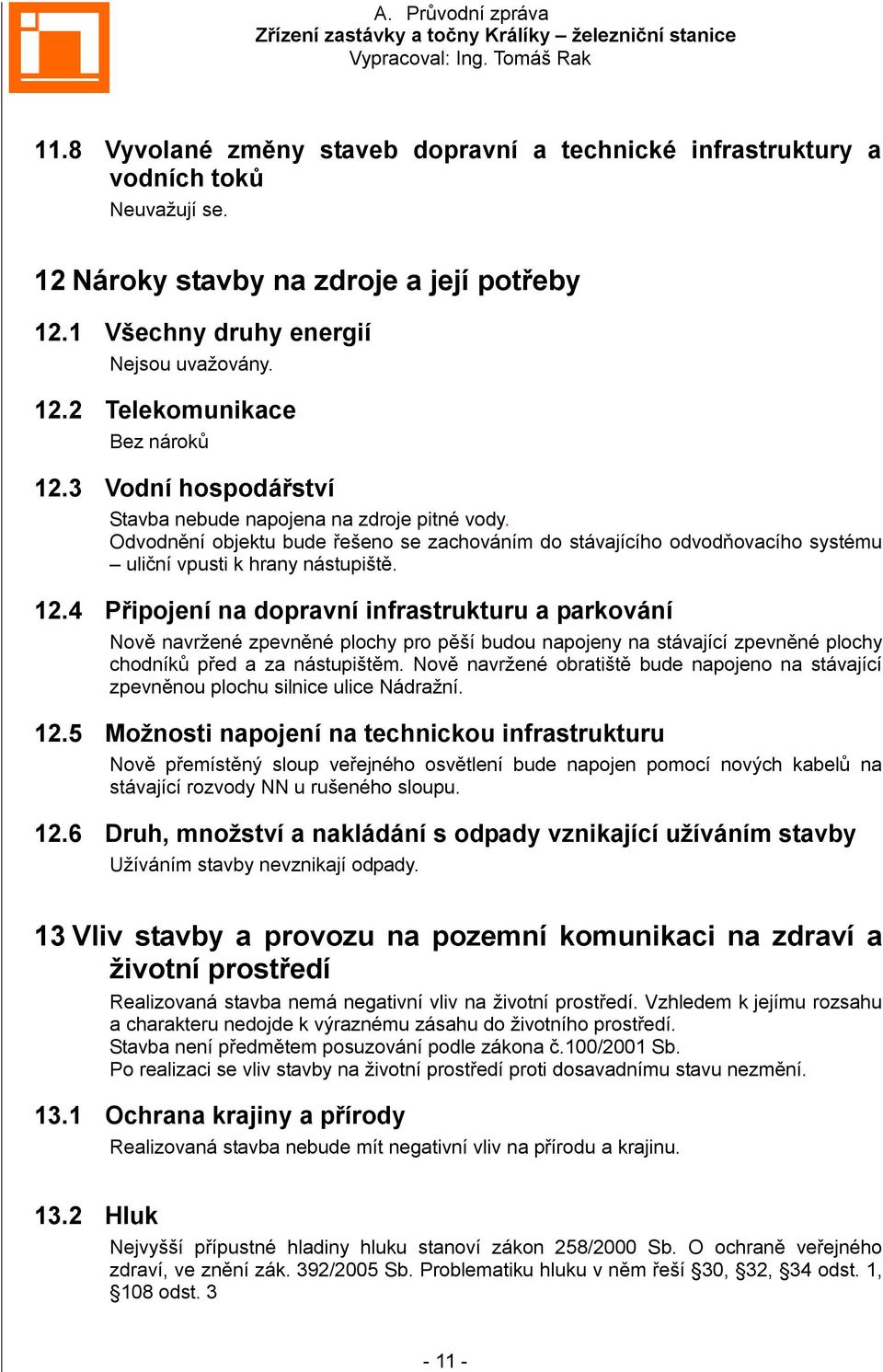 4 Připojení na dopravní infrastrukturu a parkování Nově navržené zpevněné plochy pro pěší budou napojeny na stávající zpevněné plochy chodníků před a za nástupištěm.