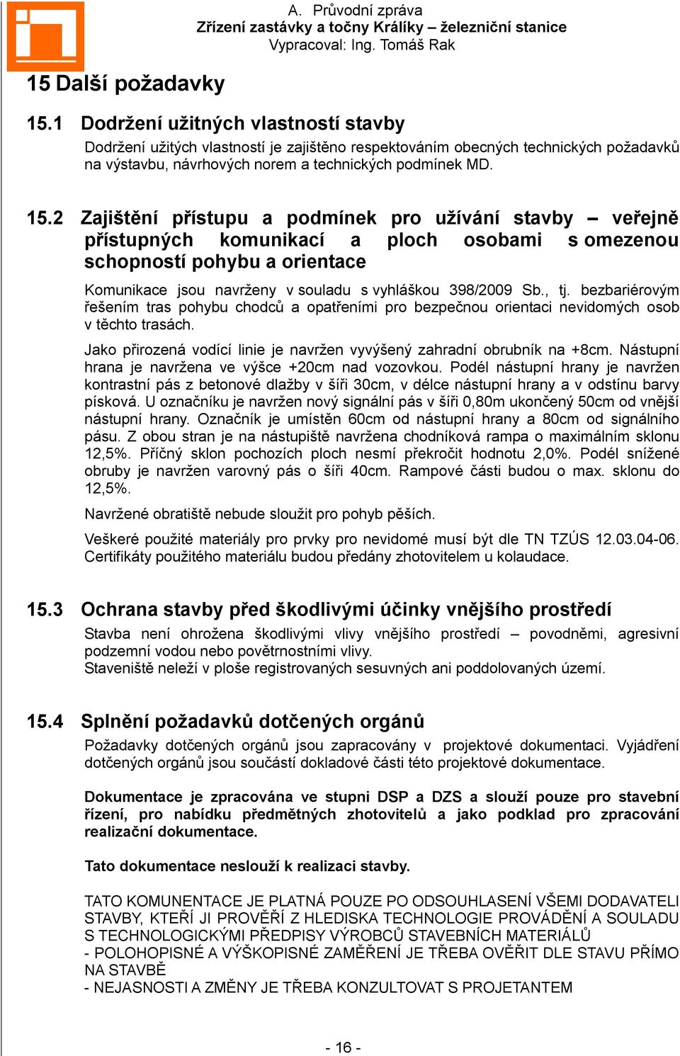 2 Zajištění přístupu a podmínek pro užívání stavby veřejně přístupných komunikací a ploch osobami s omezenou schopností pohybu a orientace Komunikace jsou navrženy v souladu s vyhláškou 398/2009 Sb.