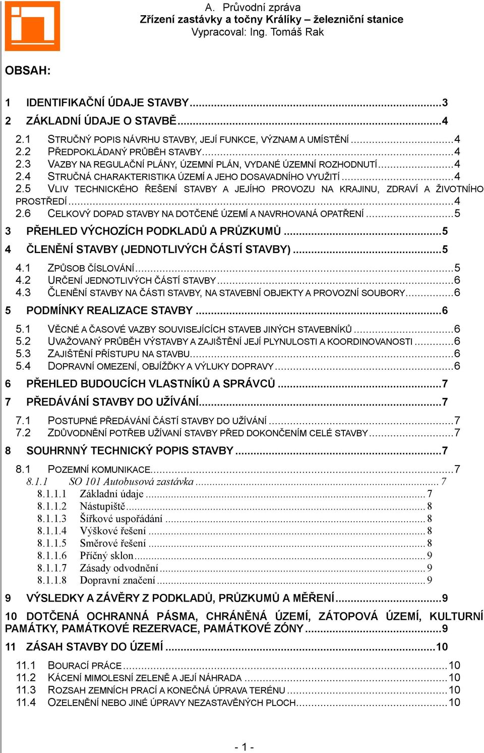 .. 4 2.6 CELKOVÝ DOPAD STAVBY NA DOTČENÉ ÚZEMÍ A NAVRHOVANÁ OPATŘENÍ... 5 3 PŘEHLED VÝCHOZÍCH PODKLADŮ A PRŮZKUMŮ...5 4 ČLENĚNÍ STAVBY (JEDNOTLIVÝCH ČÁSTÍ STAVBY)...5 4.1 ZPŮSOB ČÍSLOVÁNÍ... 5 4.