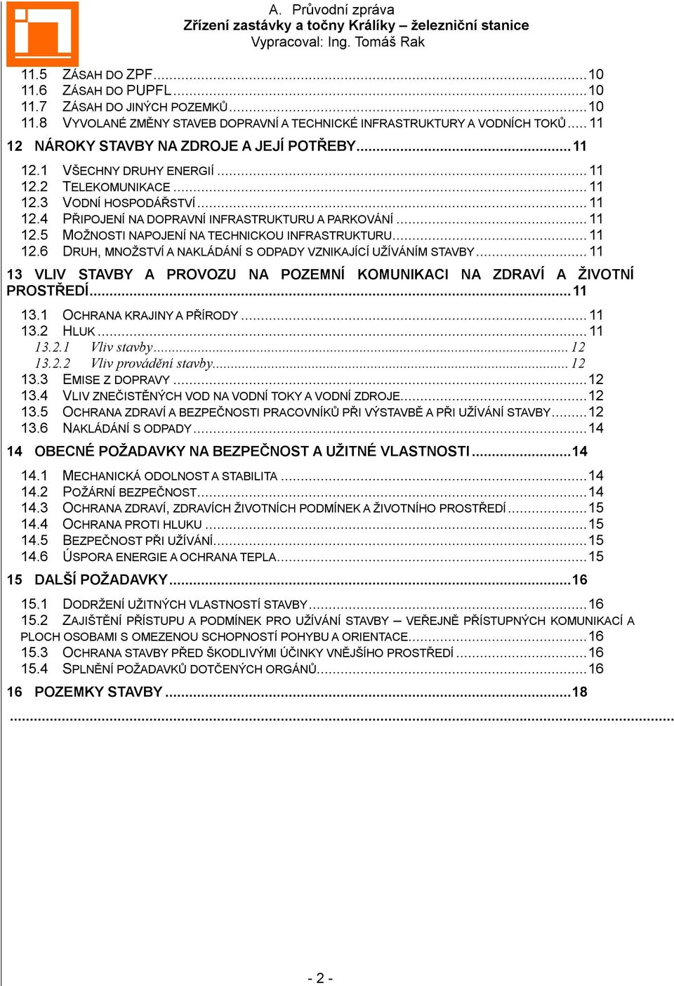 .. 11 12.5 MOŽNOSTI NAPOJENÍ NA TECHNICKOU INFRASTRUKTURU... 11 12.6 DRUH, MNOŽSTVÍ A NAKLÁDÁNÍ S ODPADY VZNIKAJÍCÍ UŽÍVÁNÍM STAVBY.