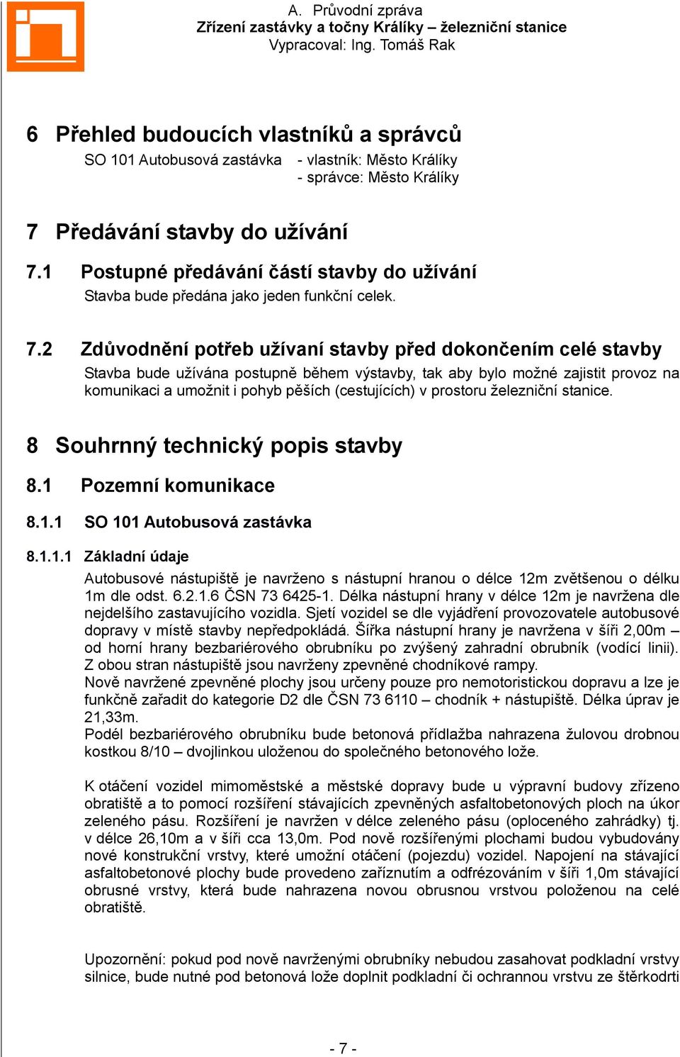 2 Zdůvodnění potřeb užívaní stavby před dokončením celé stavby Stavba bude užívána postupně během výstavby, tak aby bylo možné zajistit provoz na komunikaci a umožnit i pohyb pěších (cestujících) v