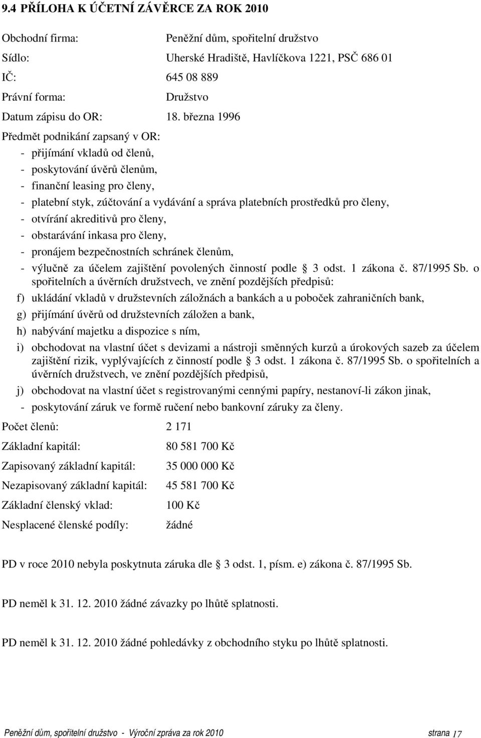 března 1996 Předmět podnikání zapsaný v OR: - přijímání vkladů od členů, - poskytování úvěrů členům, - finanční leasing pro členy, - platební styk, zúčtování a vydávání a správa platebních prostředků