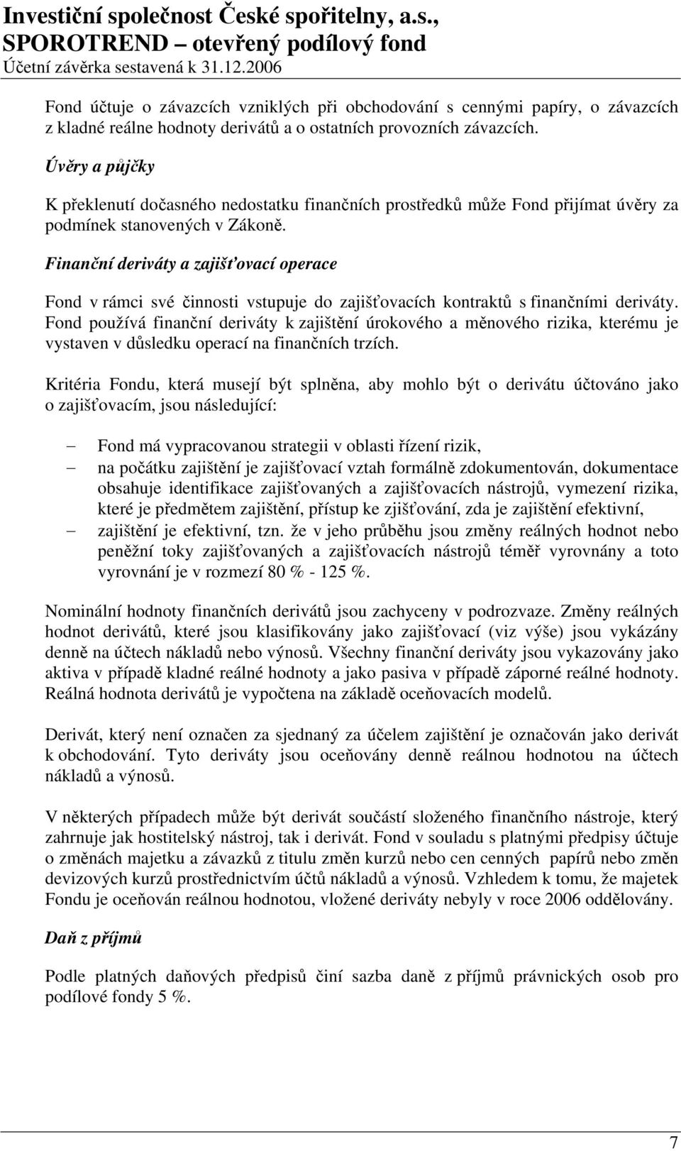 Finanční deriváty a zajišťovací operace Fond v rámci své činnosti vstupuje do zajišťovacích kontraktů s finančními deriváty.