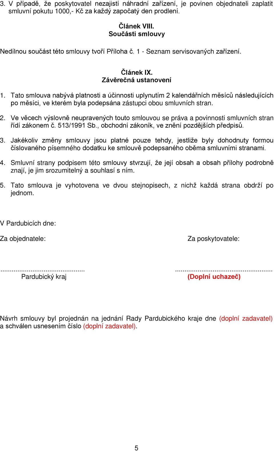 Tato smlouva nabývá platnosti a účinnosti uplynutím 2 kalendářních měsíců následujících po měsíci, ve kterém byla podepsána zástupci obou smluvních stran. 2. Ve věcech výslovně neupravených touto smlouvou se práva a povinnosti smluvních stran řídí zákonem č.