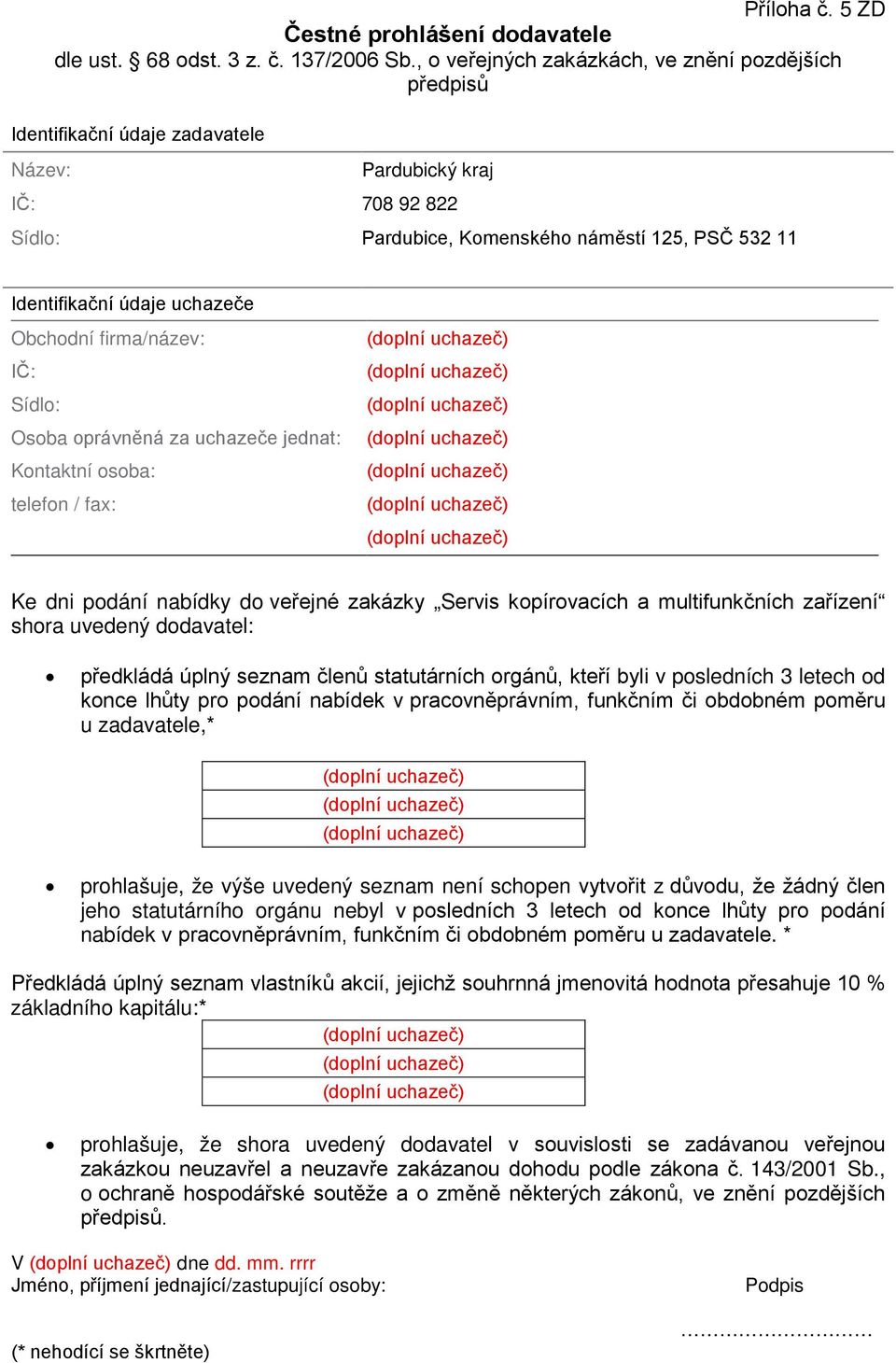 uchazeče Obchodní firma/název: IČ: Sídlo: Osoba oprávněná za uchazeče jednat: Kontaktní osoba: telefon / fax: Ke dni podání nabídky do veřejné zakázky Servis kopírovacích a multifunkčních zařízení