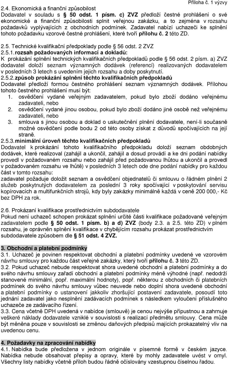 Zadavatel nabízí uchazeči ke splnění tohoto požadavku vzorové čestné prohlášení, které tvoří přílohu č. 2 této ZD. 2.5. Technické kvalifikační předpoklady podle 56 odst. 2 ZVZ 2.5.1.