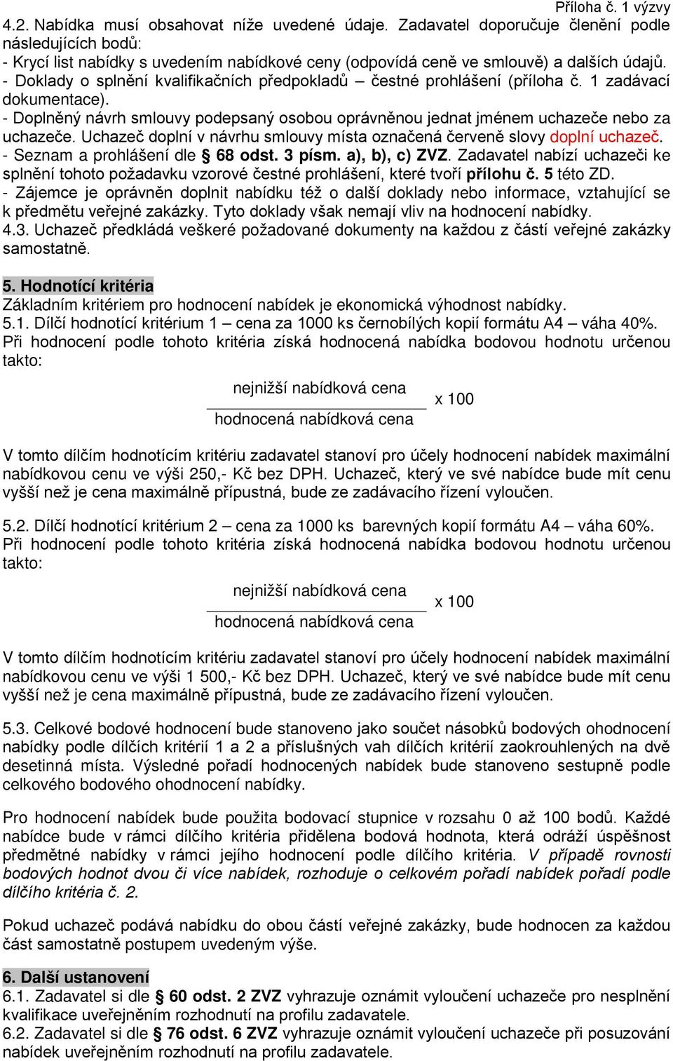 - Doklady o splnění kvalifikačních předpokladů čestné prohlášení (příloha č. 1 zadávací dokumentace). - Doplněný návrh smlouvy podepsaný osobou oprávněnou jednat jménem uchazeče nebo za uchazeče.