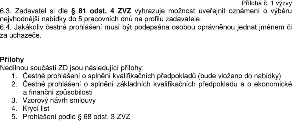 Přílohy Nedílnou součástí ZD jsou následující přílohy: 1. Čestné prohlášení o splnění kvalifikačních předpokladů (bude vloženo do nabídky) 2.