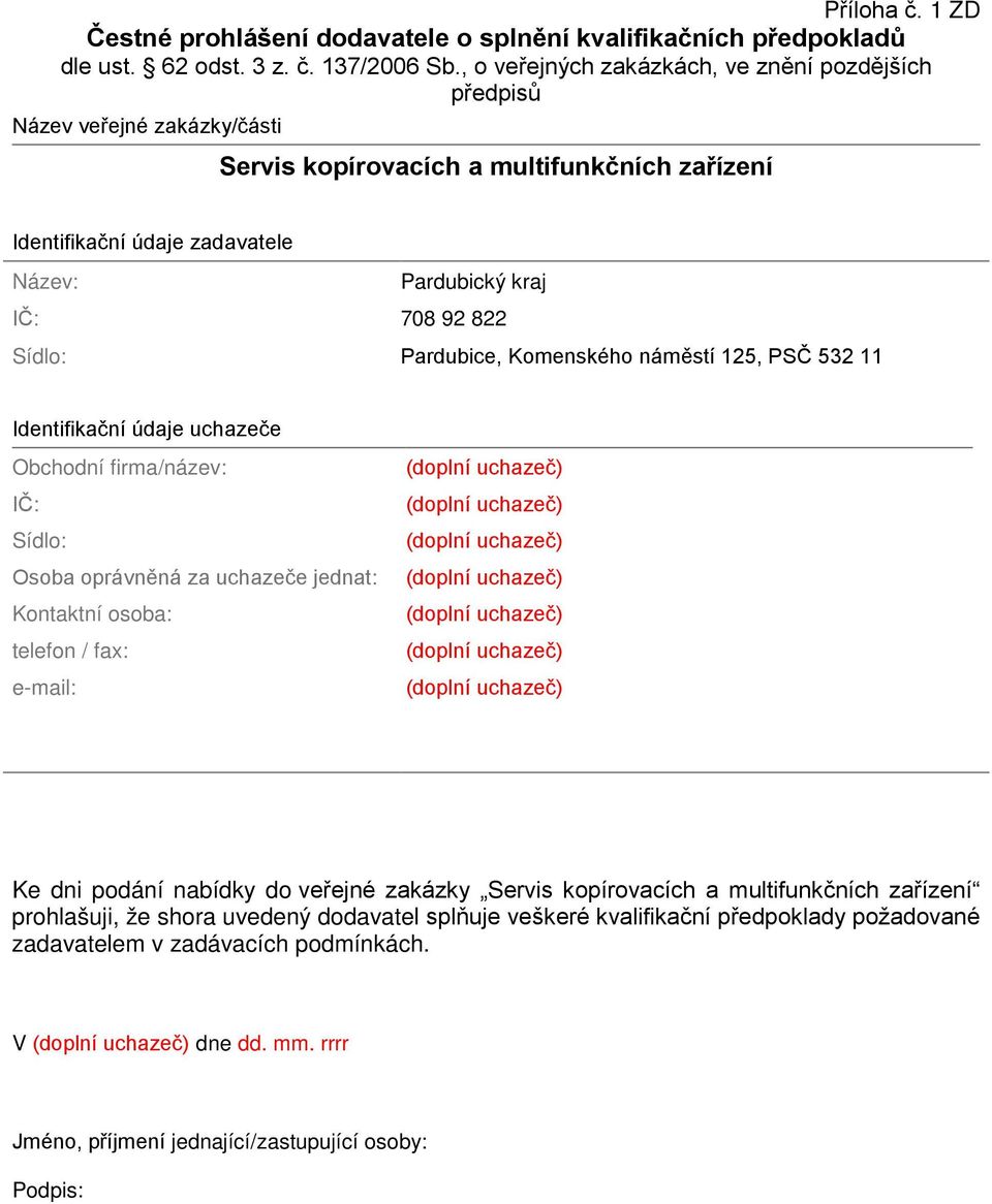 Sídlo: Pardubice, Komenského náměstí 125, PSČ 532 11 Identifikační údaje uchazeče Obchodní firma/název: IČ: Sídlo: Osoba oprávněná za uchazeče jednat: Kontaktní osoba: telefon / fax: e-mail: Ke dni