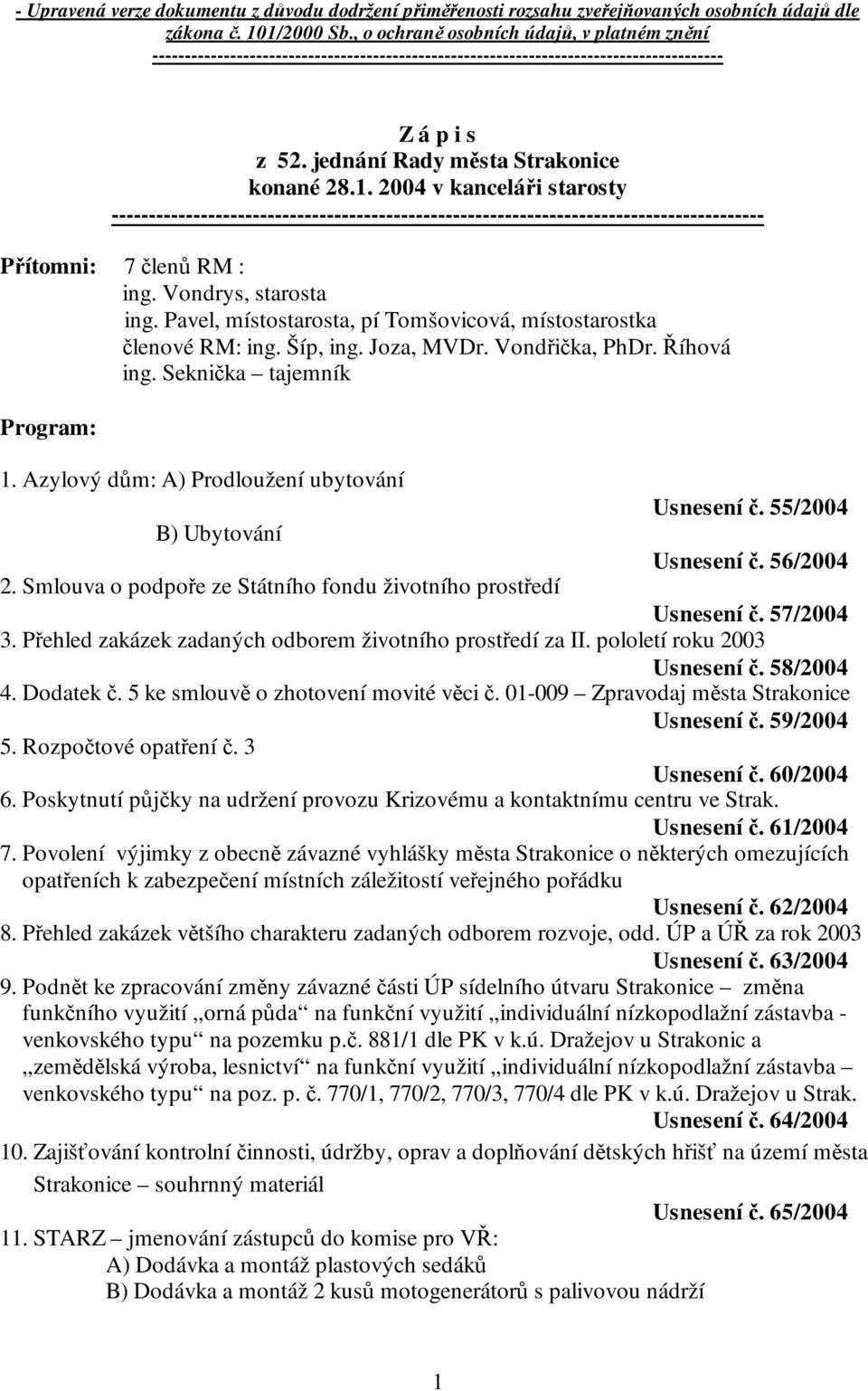 2004 v kanceláři starosty ---------------------------------------------------------------------------------------- Přítomni: 7 členů RM : ing. Vondrys, starosta ing.