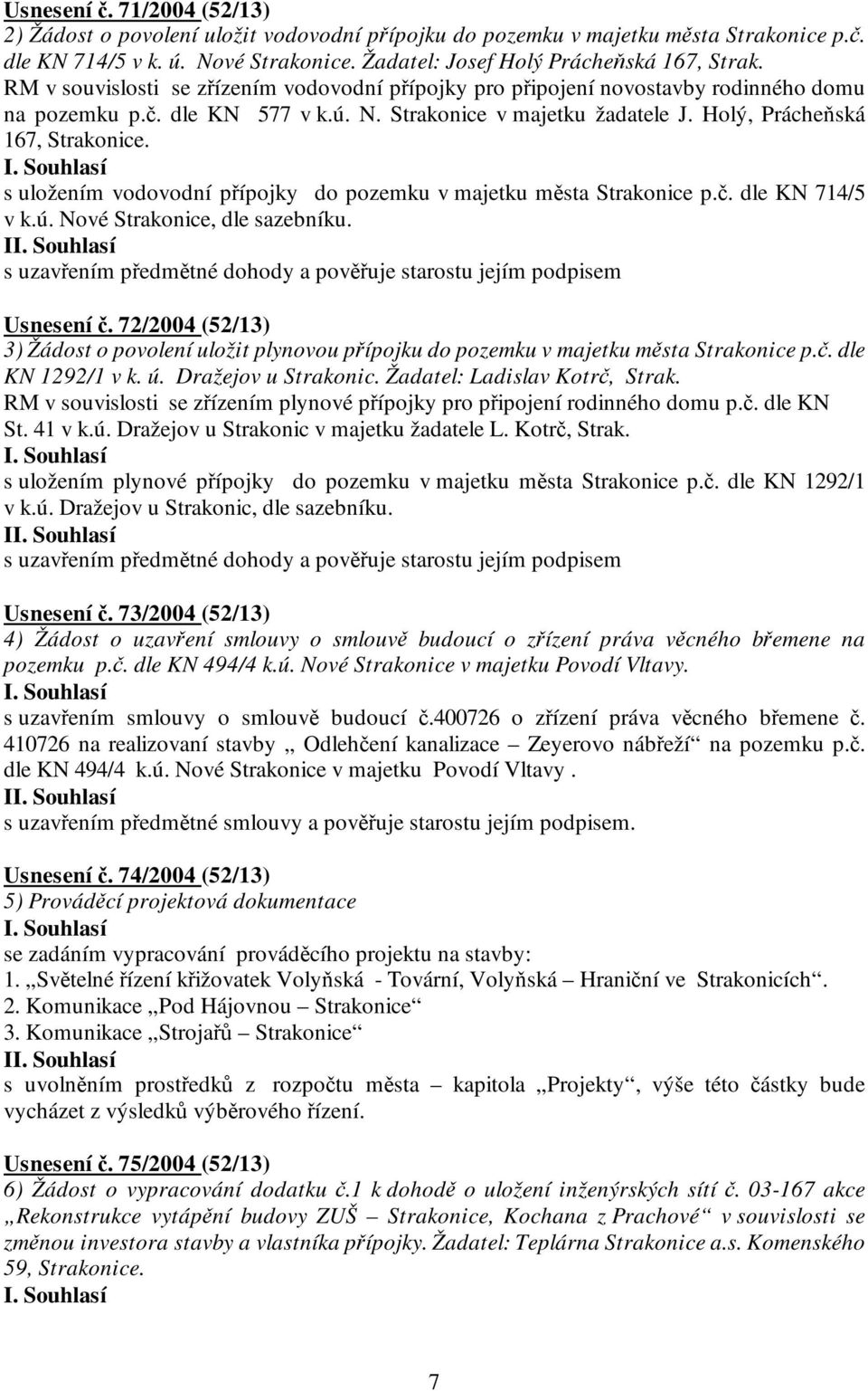 s uložením vodovodní přípojky do pozemku v majetku města Strakonice p.č. dle KN 714/5 v k.ú. Nové Strakonice, dle sazebníku.