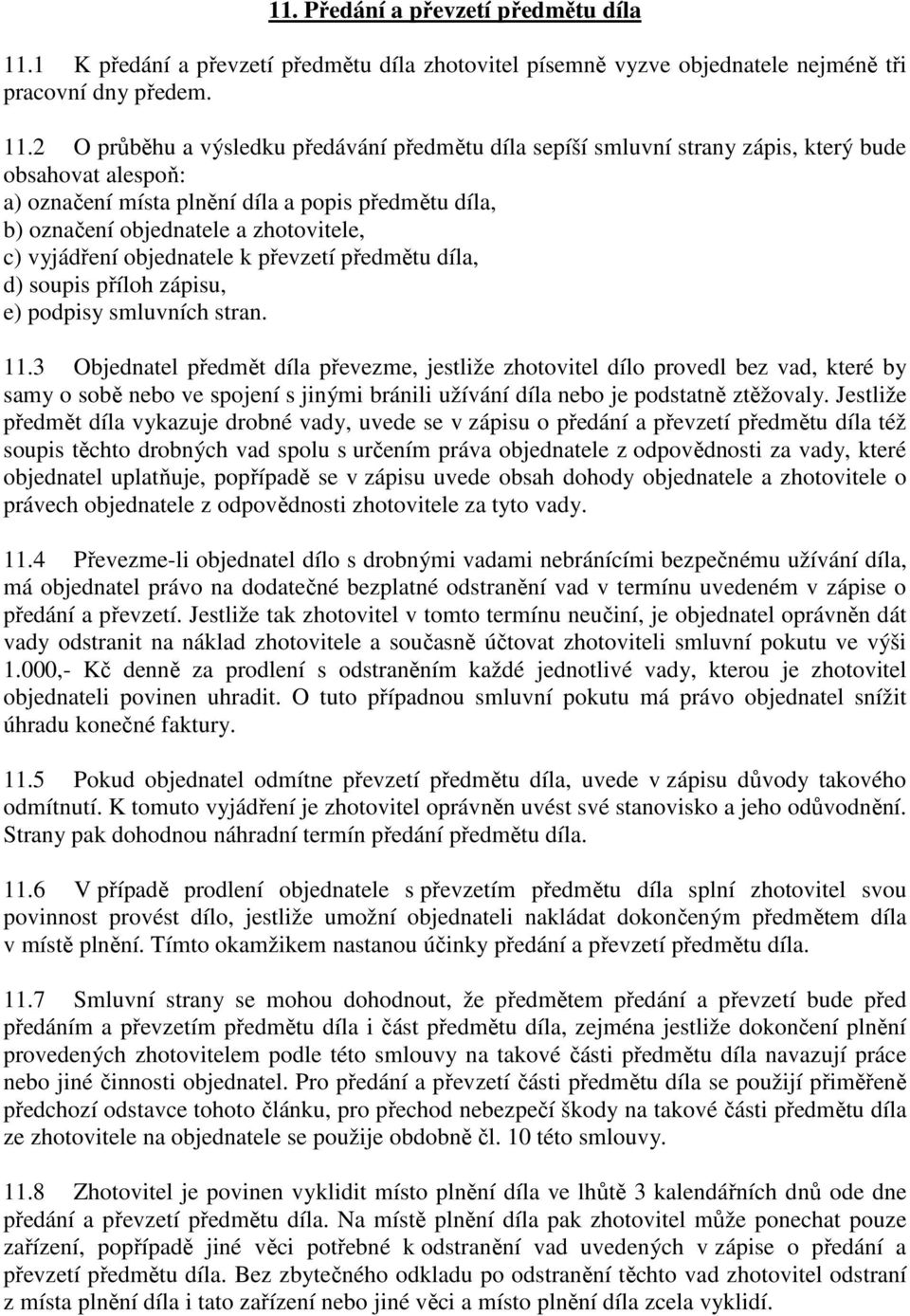 2 O průběhu a výsledku předávání předmětu díla sepíší smluvní strany zápis, který bude obsahovat alespoň: a) označení místa plnění díla a popis předmětu díla, b) označení objednatele a zhotovitele,