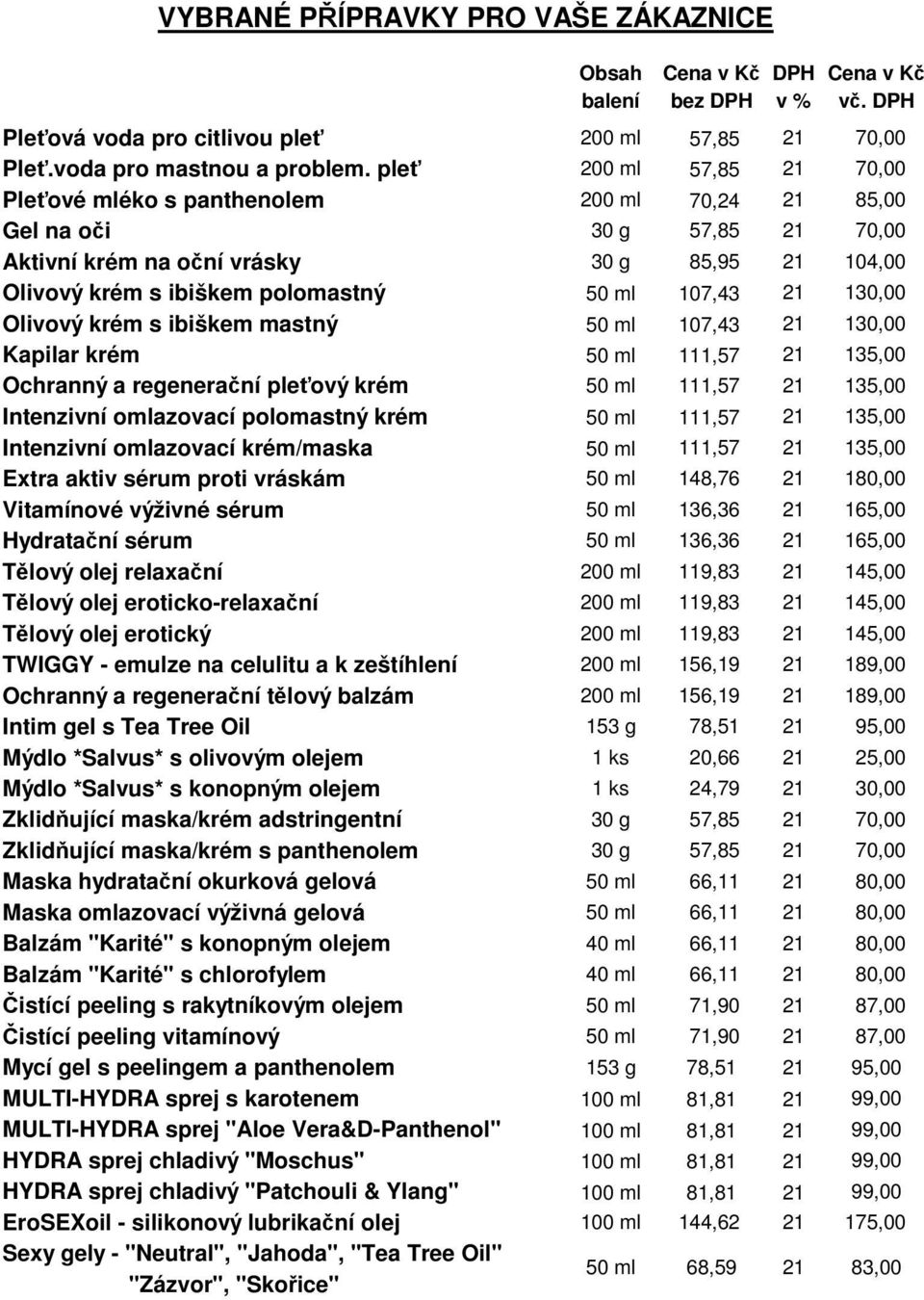 Olivový krém s ibiškem mastný 50 ml 107,43 130,00 Kapilar krém 50 ml 111,57 135,00 Ochranný a regenerační pleťový krém 50 ml 111,57 135,00 Intenzivní omlazovací polomastný krém 50 ml 111,57 135,00