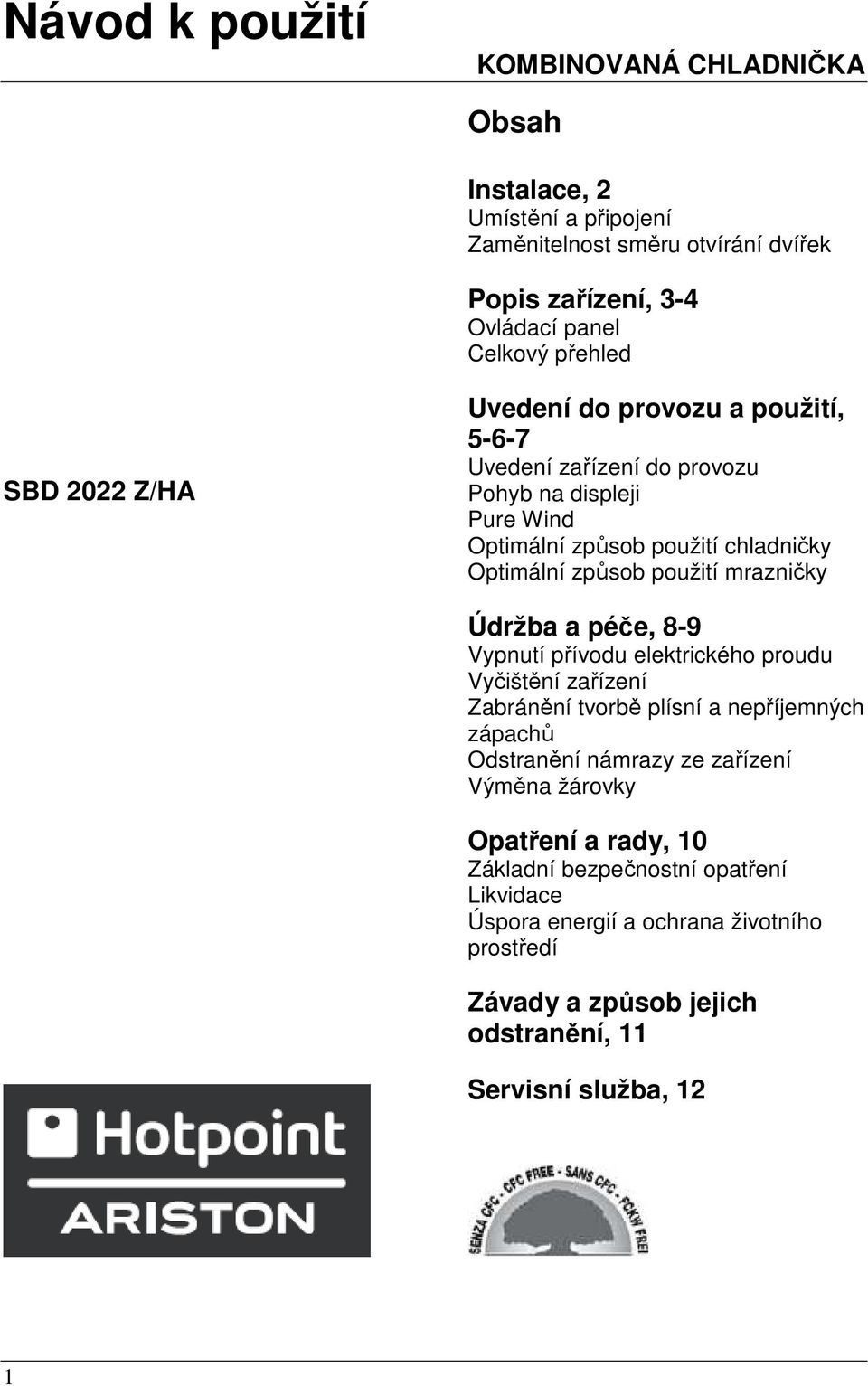 mrazničky Údržba a péče, 8-9 Vypnutí přívodu elektrického proudu Vyčištění zařízení Zabránění tvorbě plísní a nepříjemných zápachů Odstranění námrazy ze zařízení Výměna