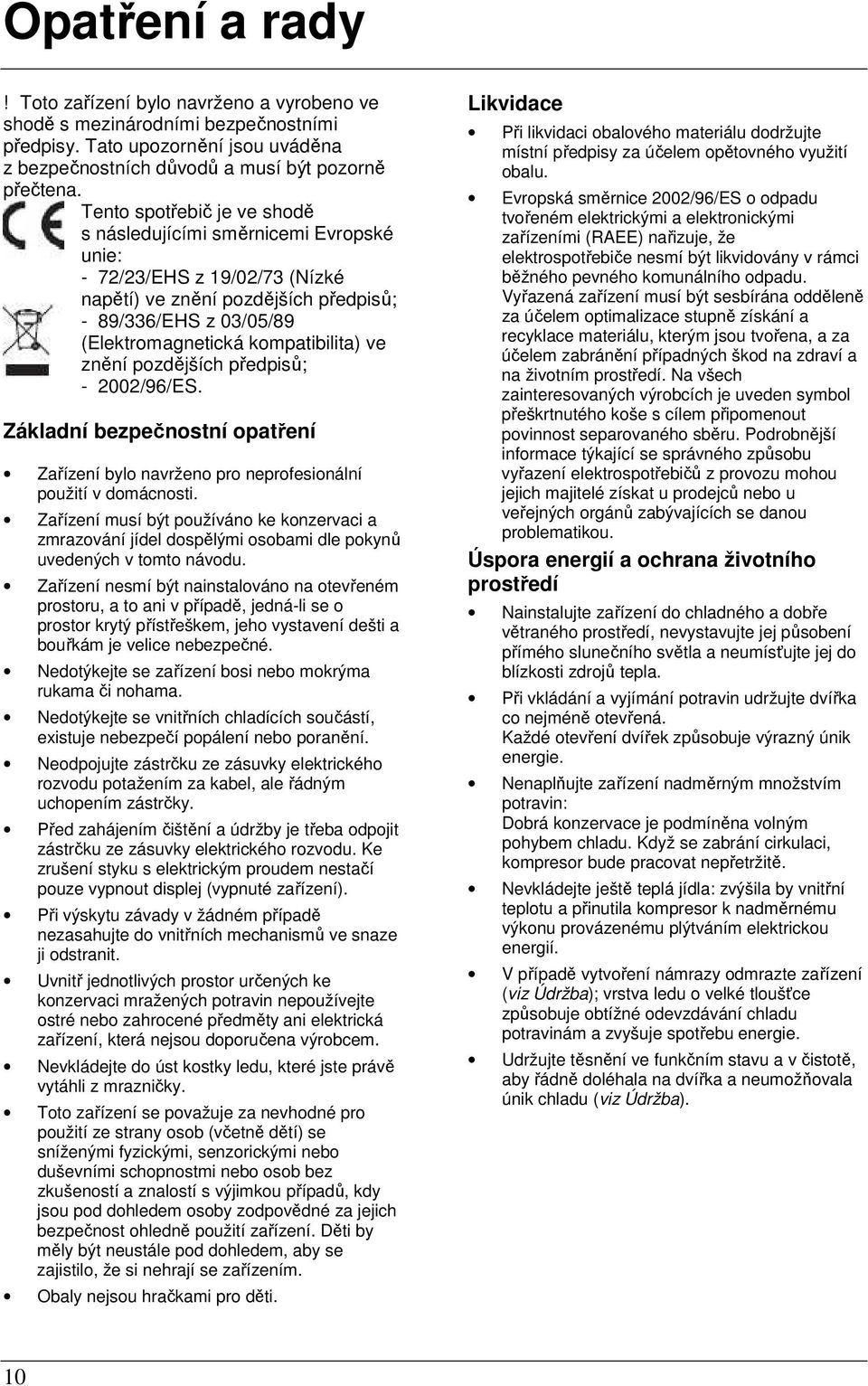 znění pozdějších předpisů; - 2002/96/ES. Základní bezpečnostní opatření Zařízení bylo navrženo pro neprofesionální použití v domácnosti.