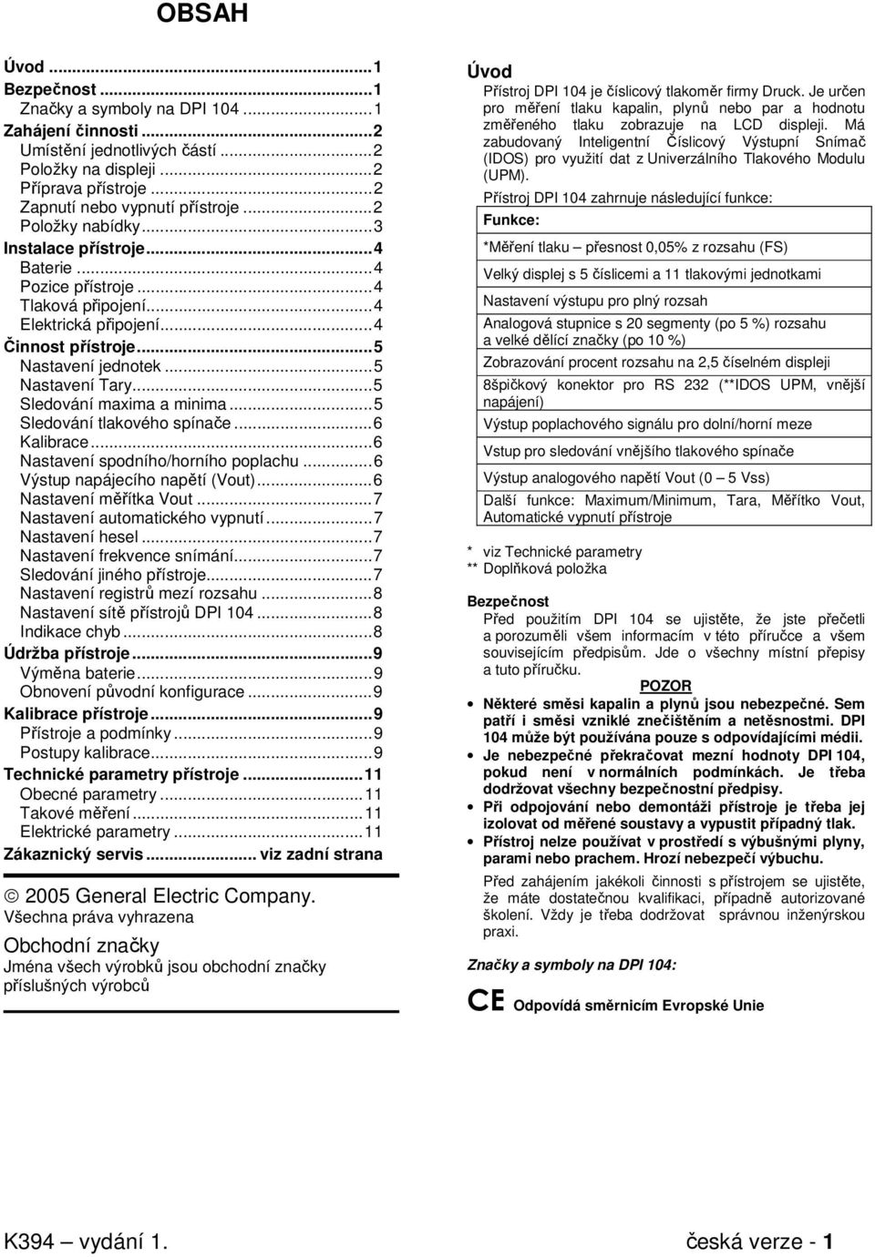 .. 5 Sledování maxima a minima... 5 Sledování tlakového spínače... 6 Kalibrace... 6 Nastavení spodního/horního poplachu... 6 Výstup napájecího napětí (Vout)... 6 Nastavení měřítka Vout.