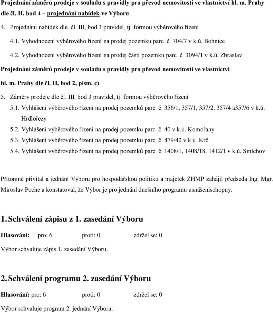 m. Prahy dle čl. II, bod 2, písm. c) 5. Záměry prodeje dle čl. III, bod 3 pravidel, tj. formou výběrového řízení 5.1. Vyhlášení výběrového řízení na prodej pozemků parc. č. 356/1, 357/1, 357/2, 357/4 a357/6 v k.