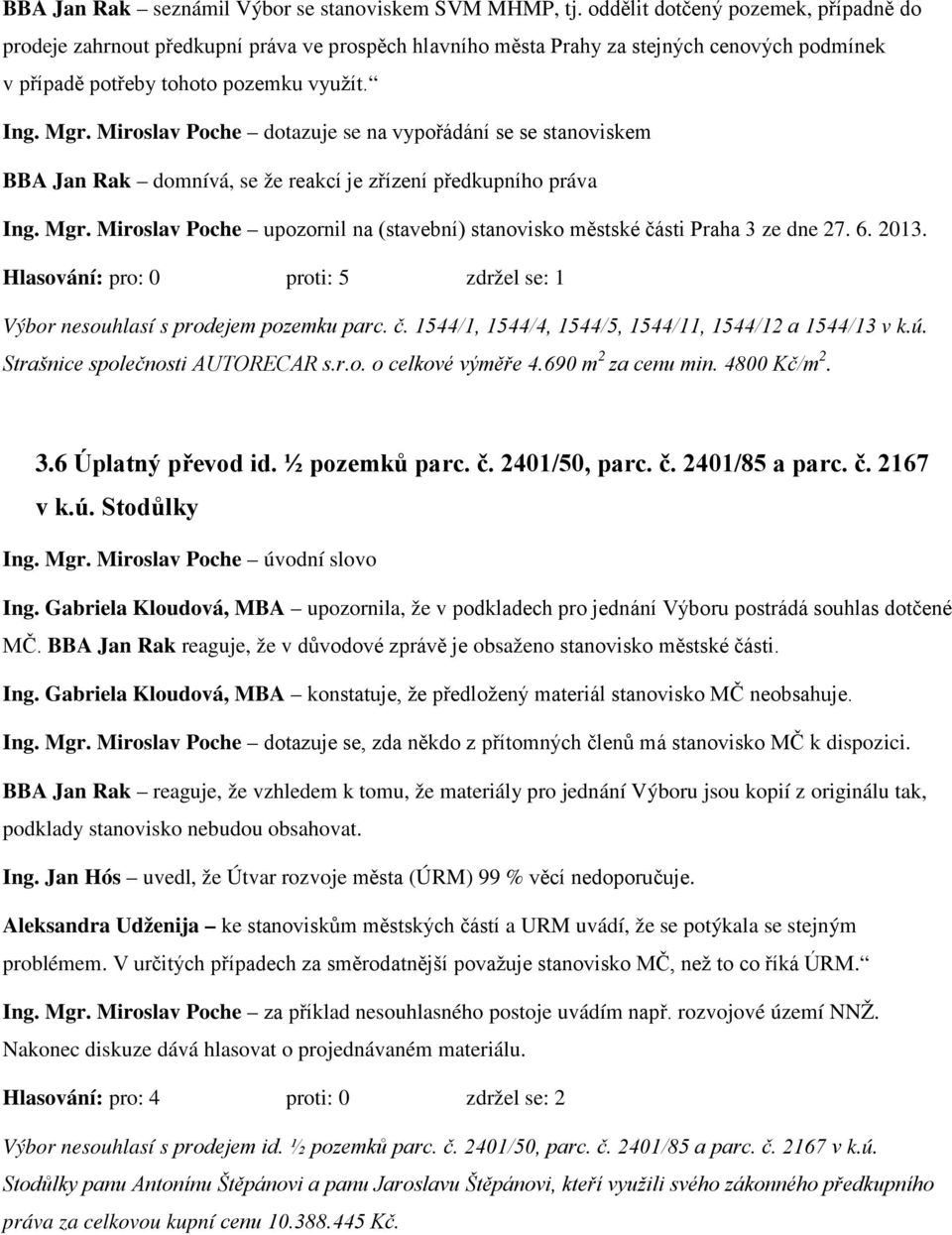 Miroslav Poche dotazuje se na vypořádání se se stanoviskem BBA Jan Rak domnívá, se že reakcí je zřízení předkupního práva Ing. Mgr.