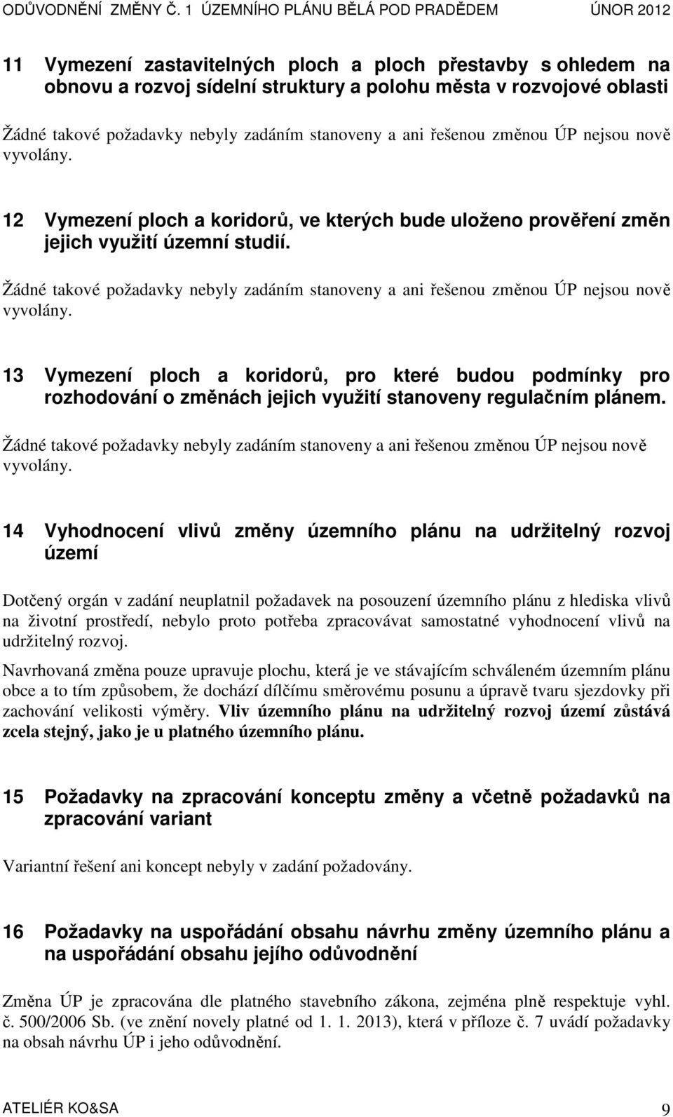 14 Vyhodnocení vlivů změny územního plánu na udržitelný rozvoj území Dotčený orgán v zadání neuplatnil požadavek na posouzení územního plánu z hlediska vlivů na životní prostředí, nebylo proto