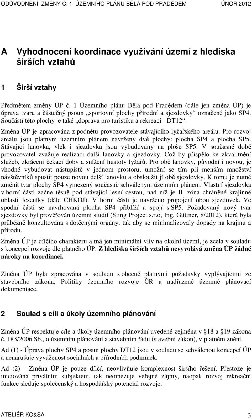 Součástí této plochy je také doprava pro turistiku a rekreaci - DT12. Změna ÚP je zpracována z podnětu provozovatele stávajícího lyžařského areálu.